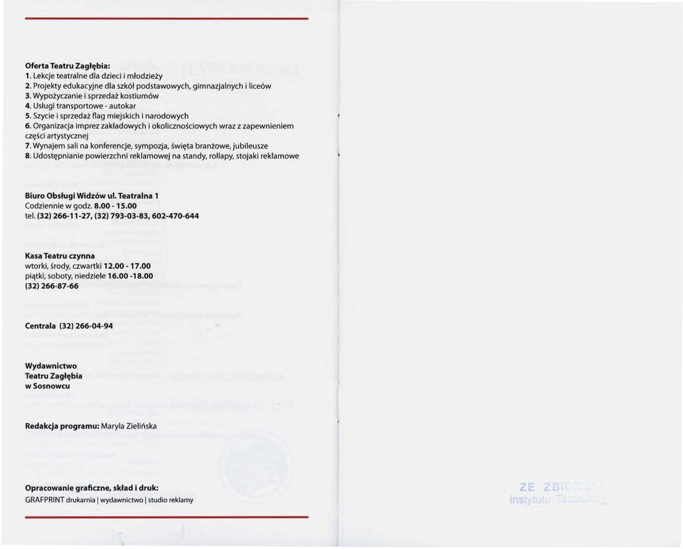 Wynajem sali na konferencje, sympozja, święta branżowe, jubileusze 8. Udostępnianie powierzchni reklamowej na standy, rollapy, stojaki reklamowe Biuro Obsługi Widzów ul. Teatralna 1 Codziennie w godz.