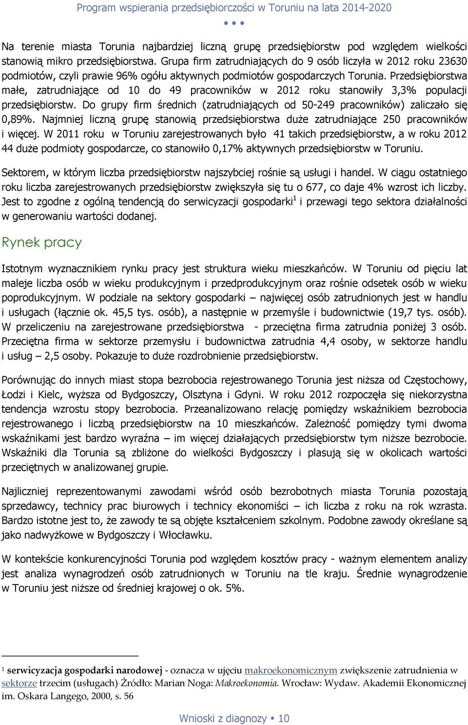 Przedsiębiorstwa małe, zatrudniające od 10 do 49 pracowników w 2012 roku stanowiły 3,3% populacji przedsiębiorstw. Do grupy firm średnich (zatrudniających od 50-249 pracowników) zaliczało się 0,89%.