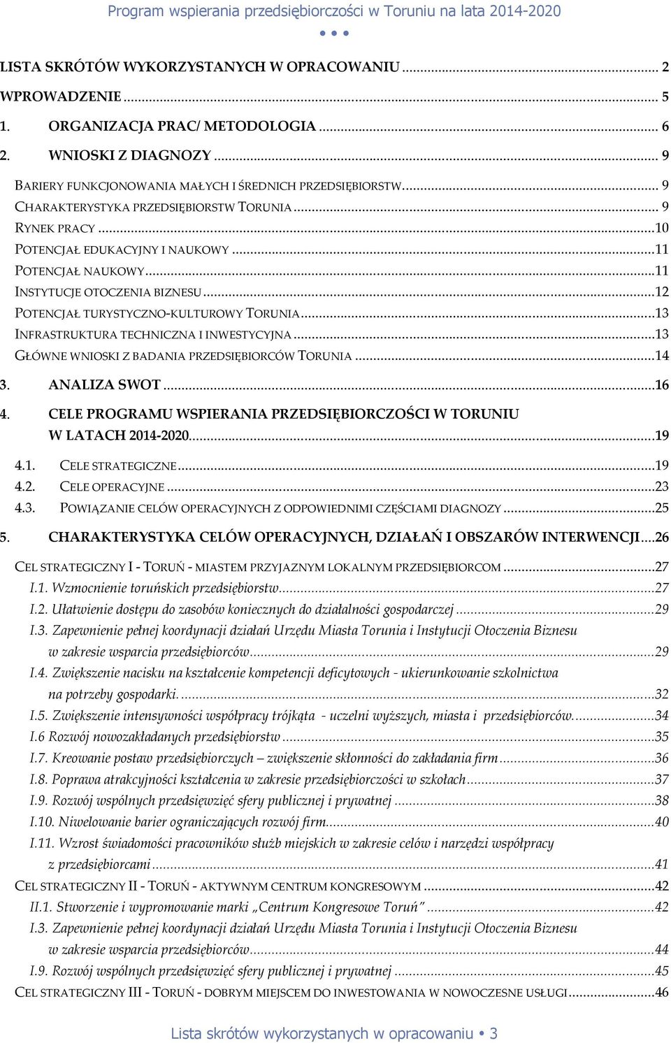 ..13 INFRASTRUKTURA TECHNICZNA I INWESTYCYJNA...13 GŁÓWNE WNIOSKI Z BADANIA PRZEDSIĘBIORCÓW TORUNIA...14 3. ANALIZA SWOT...16 4.