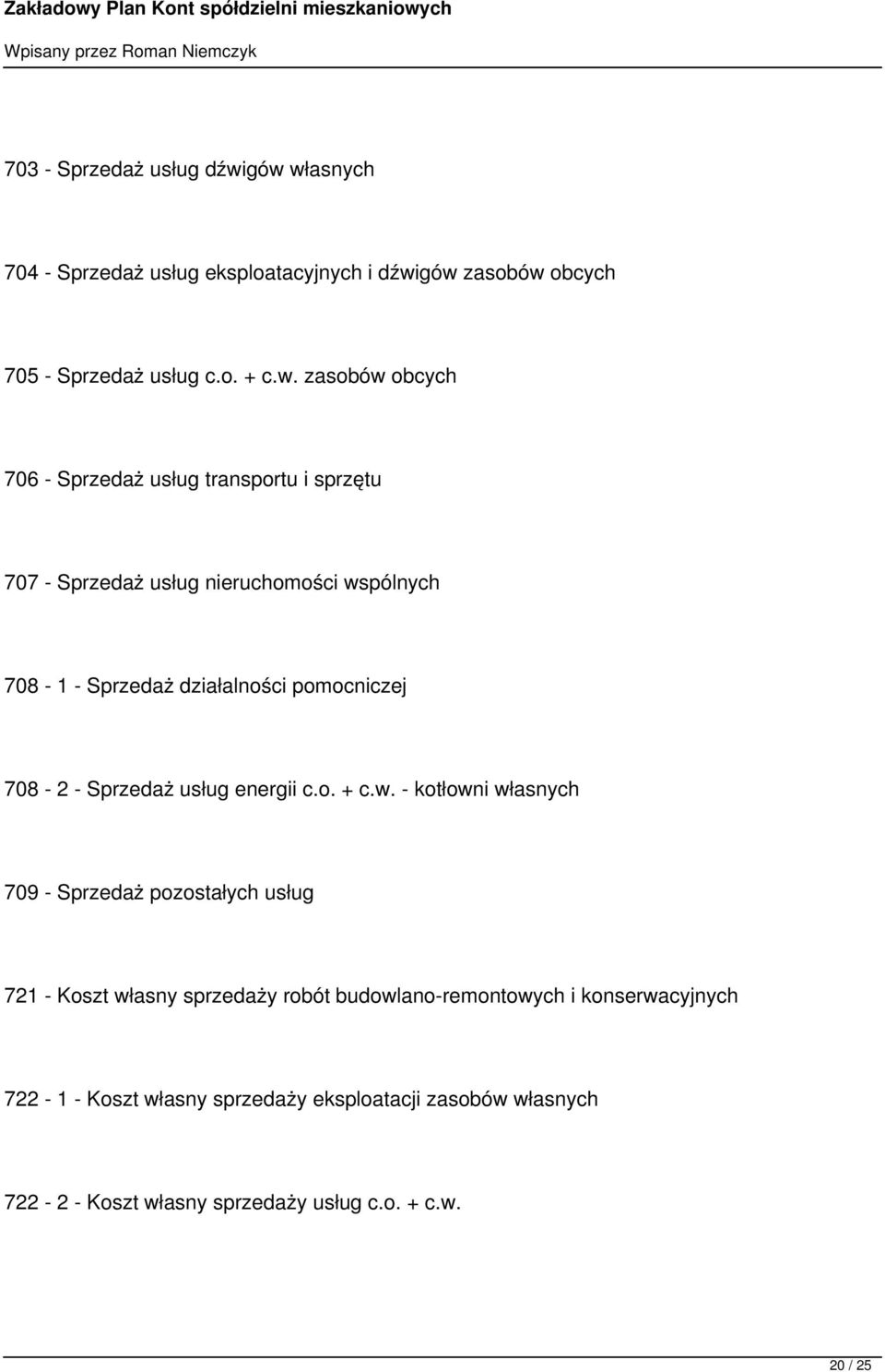 usług transportu i sprzętu 707 - Sprzedaż usług nieruchomości wspólnych 708-1 - Sprzedaż działalności pomocniczej 708-2 - Sprzedaż usług