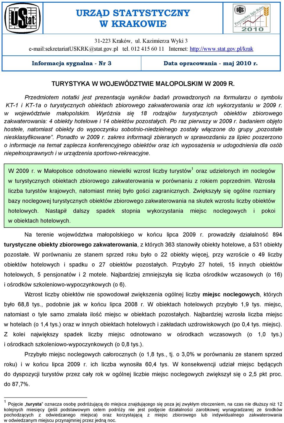 Przedmiotem notatki jest prezentacja wyników badań prowadzonych na formularzu o symbolu KT-1 i KT-1a o turystycznych obiektach zbiorowego zakwaterowania oraz ich wykorzystaniu w 2009 r.