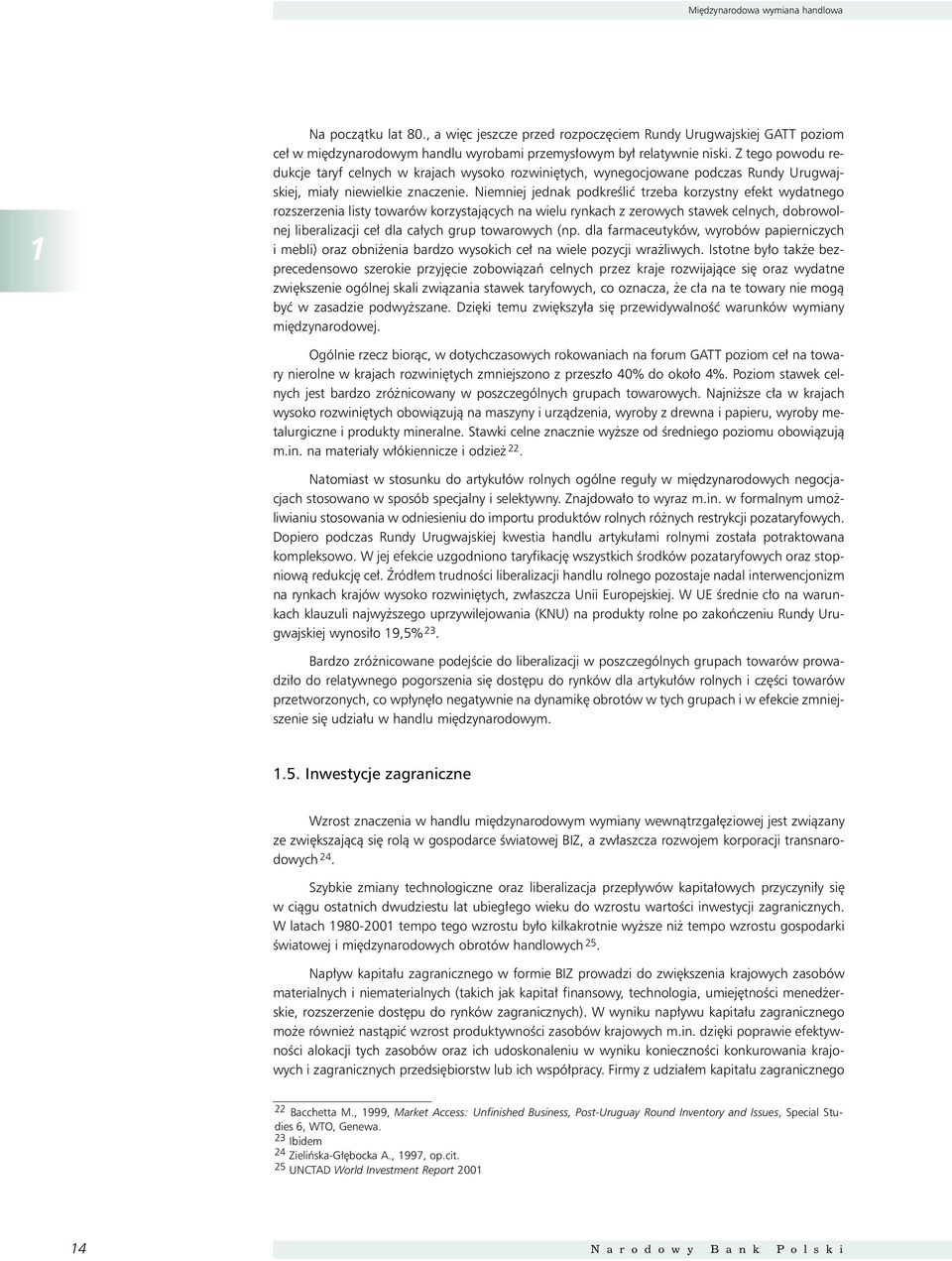 Niemniej jednak podkreêliç rzeba korzysny efek wydanego rozszerzenia lisy owarów korzysajàcych na wielu rynkach z zerowych sawek celnych, dobrowolnej liberalizacji ce dla ca ych grup owarowych (np.