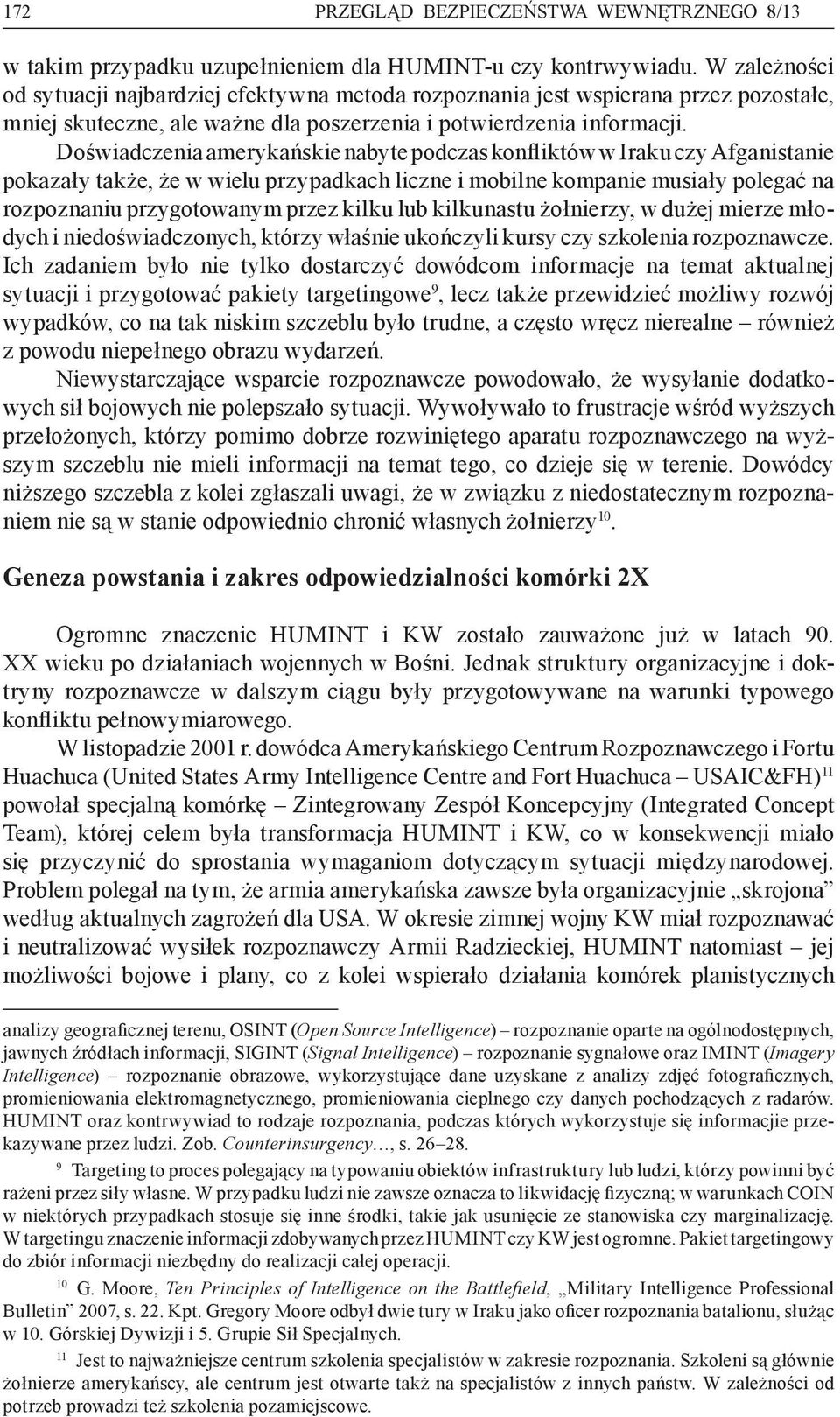 Doświadczenia amerykańskie nabyte podczas konfliktów w Iraku czy Afganistanie pokazały także, że w wielu przypadkach liczne i mobilne kompanie musiały polegać na rozpoznaniu przygotowanym przez kilku