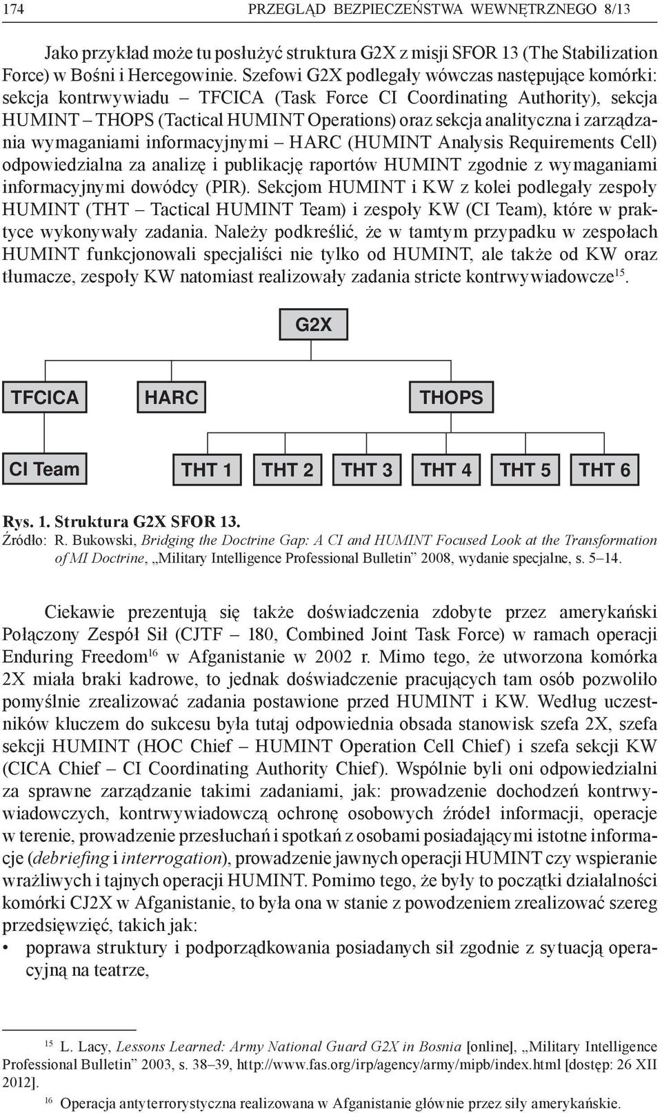 zarządzania wymaganiami informacyjnymi HARC (HUMINT Analysis Requirements Cell) odpowiedzialna za analizę i publikację raportów HUMINT zgodnie z wymaganiami informacyjnymi dowódcy (PIR).