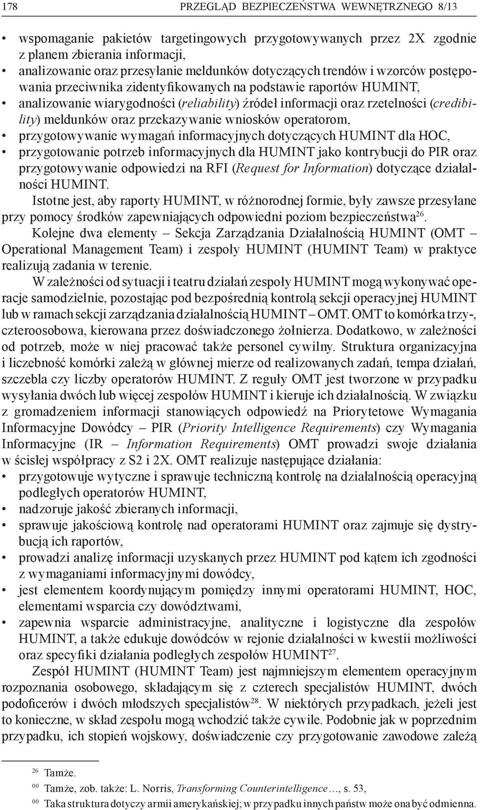 przekazywanie wniosków operatorom, przygotowywanie wymagań informacyjnych dotyczących HUMINT dla HOC, przygotowanie potrzeb informacyjnych dla HUMINT jako kontrybucji do PIR oraz przygotowywanie