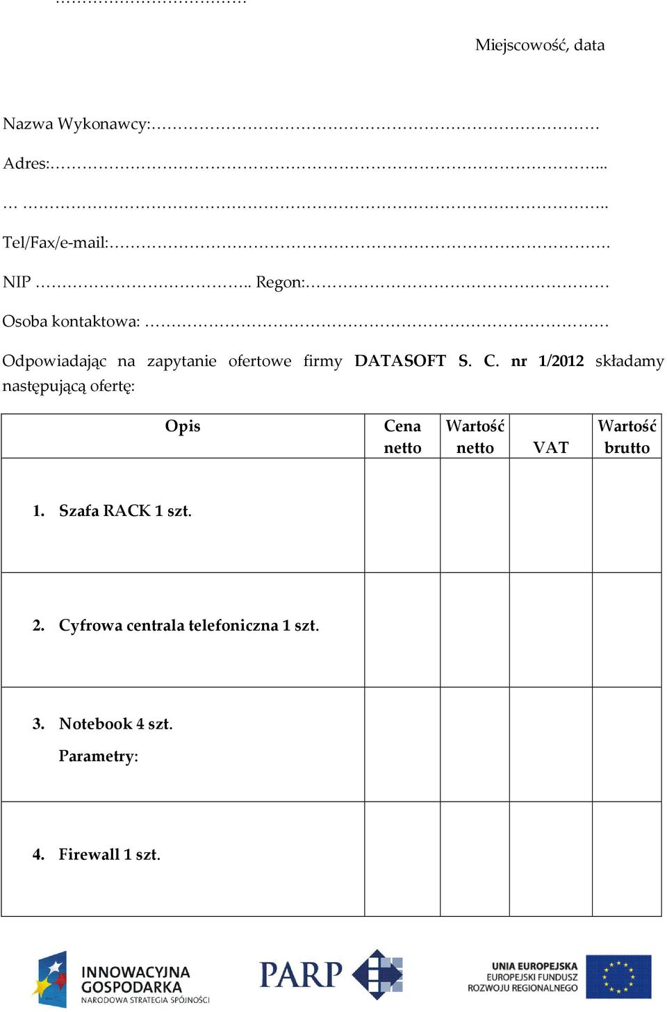 nr 1/2012 składamy następującą ofertę: Opis Cena netto Wartość netto VAT Wartość