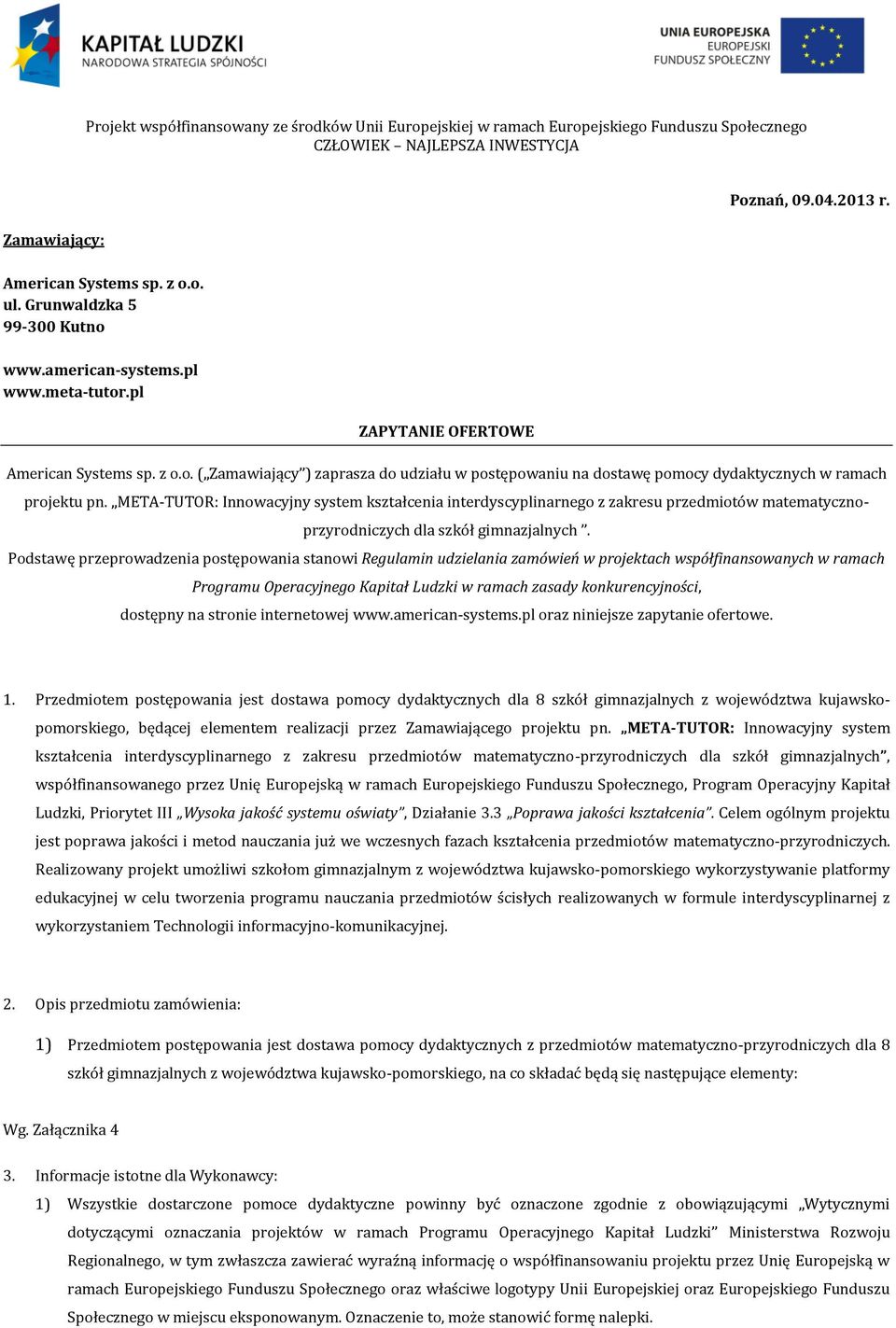 Podstawę przeprowadzenia postępowania stanowi Regulamin udzielania zamówień w projektach współfinansowanych w ramach Programu Operacyjnego Kapitał Ludzki w ramach zasady konkurencyjności, dostępny na