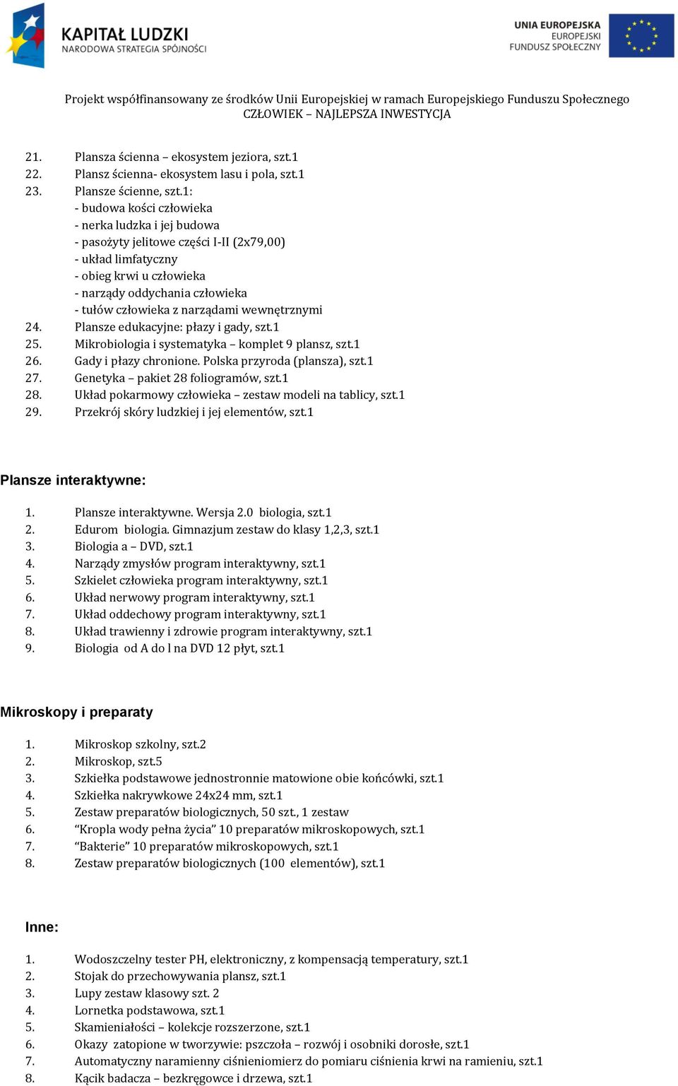 narządami wewnętrznymi 24. Plansze edukacyjne: płazy i gady, szt.1 25. Mikrobiologia i systematyka komplet 9 plansz, szt.1 26. Gady i płazy chronione. Polska przyroda (plansza), szt.1 27.