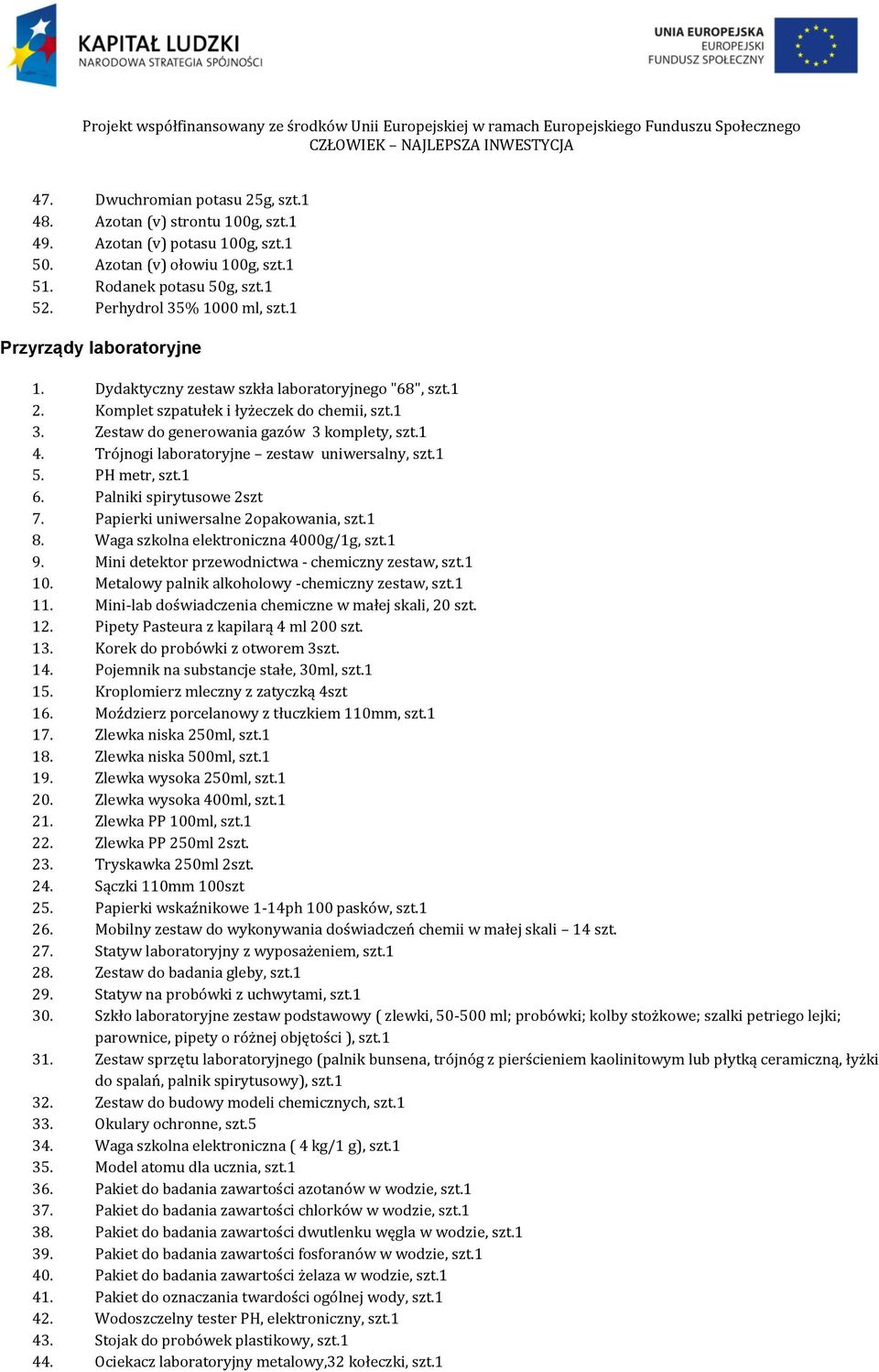 Trójnogi laboratoryjne zestaw uniwersalny, szt.1 5. PH metr, szt.1 6. Palniki spirytusowe 2szt 7. Papierki uniwersalne 2opakowania, szt.1 8. Waga szkolna elektroniczna 4000g/1g, szt.1 9.