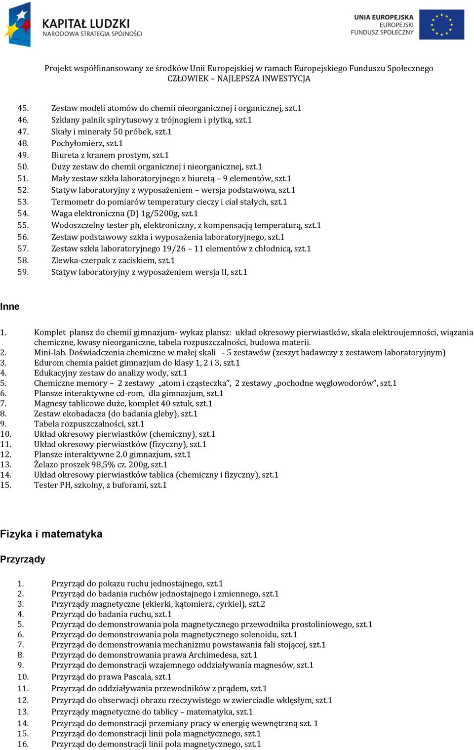 Statyw laboratoryjny z wyposażeniem wersja podstawowa, szt.1 53. Termometr do pomiarów temperatury cieczy i ciał stałych, szt.1 54. Waga elektroniczna (D) 1g/5200g, szt.1 55.