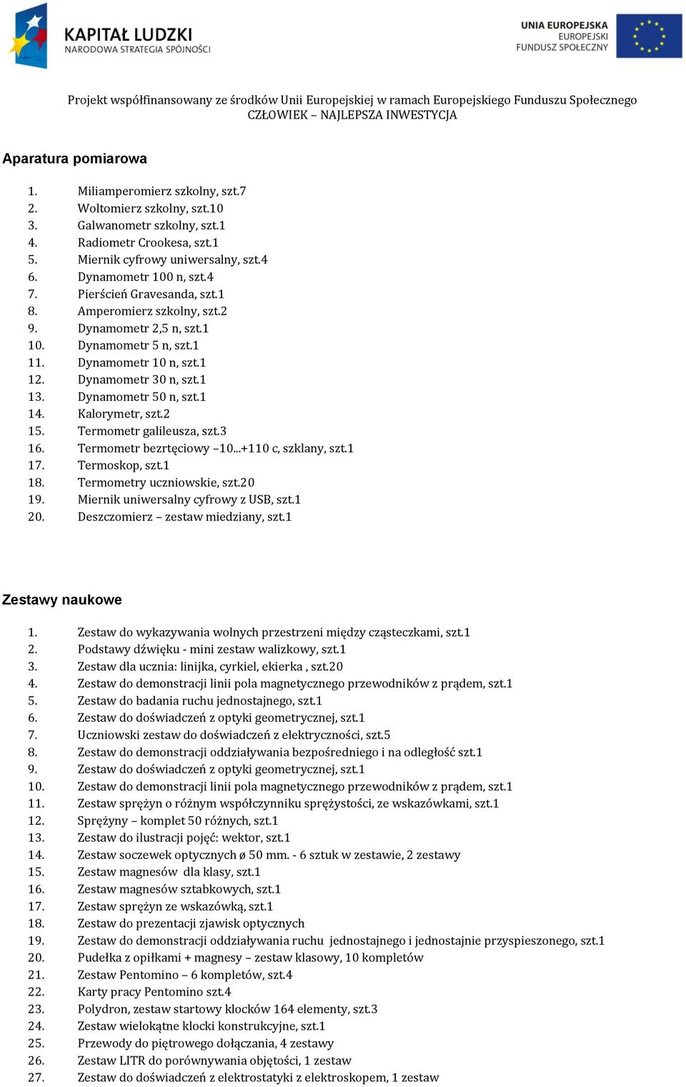 Dynamometr 50 n, szt.1 14. Kalorymetr, szt.2 15. Termometr galileusza, szt.3 16. Termometr bezrtęciowy 10...+110 c, szklany, szt.1 17. Termoskop, szt.1 18. Termometry uczniowskie, szt.20 19.