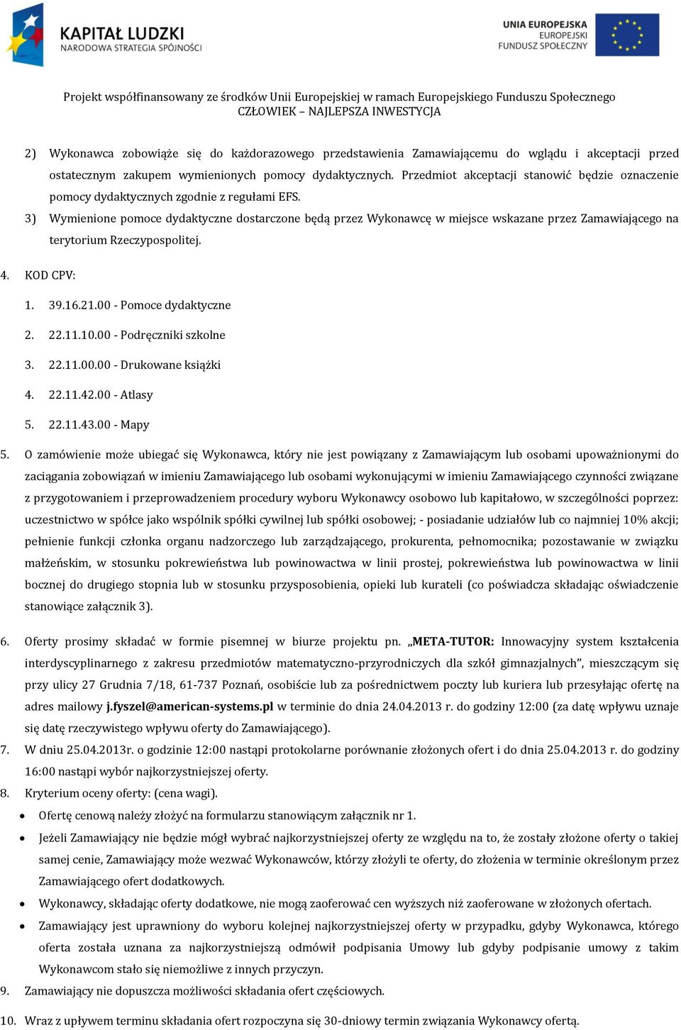 3) Wymienione pomoce dydaktyczne dostarczone będą przez Wykonawcę w miejsce wskazane przez Zamawiającego na terytorium Rzeczypospolitej. 4. KOD CPV: 1. 39.16.21.00 - Pomoce dydaktyczne 2. 22.11.10.