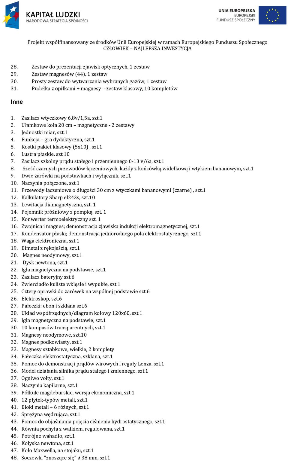 Funkcja gra dydaktyczna, szt.1 5. Kostki pakiet klasowy (5x10), szt.1 6. Lustra płaskie, szt.10 7. Zasilacz szkolny prądu stałego i przemiennego 0-13 v/6a, szt.1 8.