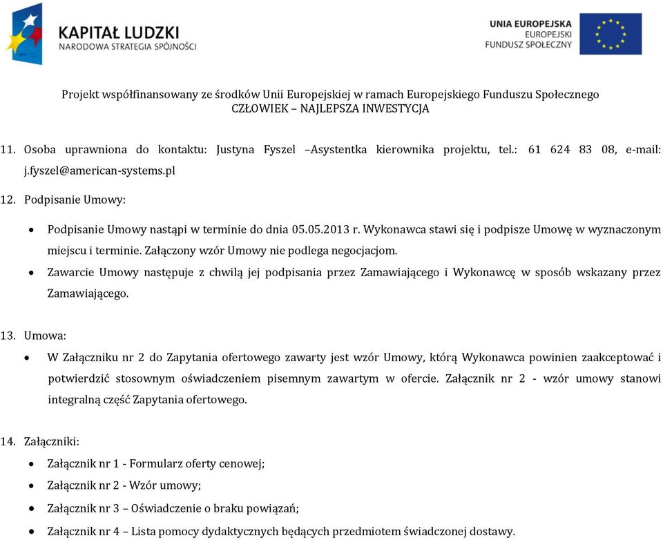 Zawarcie Umowy następuje z chwilą jej podpisania przez Zamawiającego i Wykonawcę w sposób wskazany przez Zamawiającego. 13.