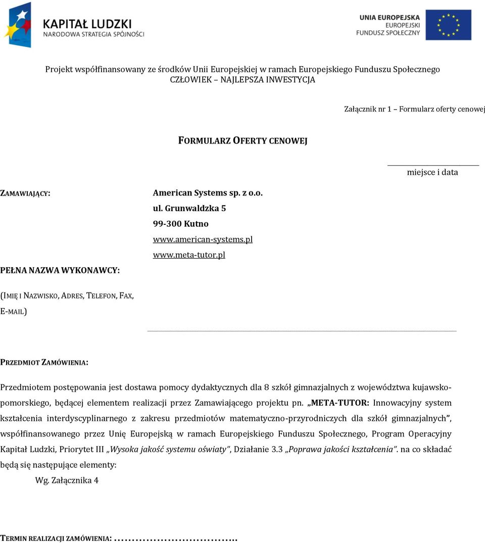 pl (IMIĘ I NAZWISKO, ADRES, TELEFON, FAX, E-MAIL) PRZEDMIOT ZAMÓWIENIA: Przedmiotem postępowania jest dostawa pomocy dydaktycznych dla 8 szkół gimnazjalnych z województwa kujawskopomorskiego, będącej