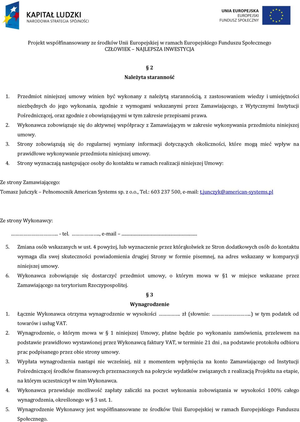Wytycznymi Instytucji Pośredniczącej, oraz zgodnie z obowiązującymi w tym zakresie przepisami prawa. 2.