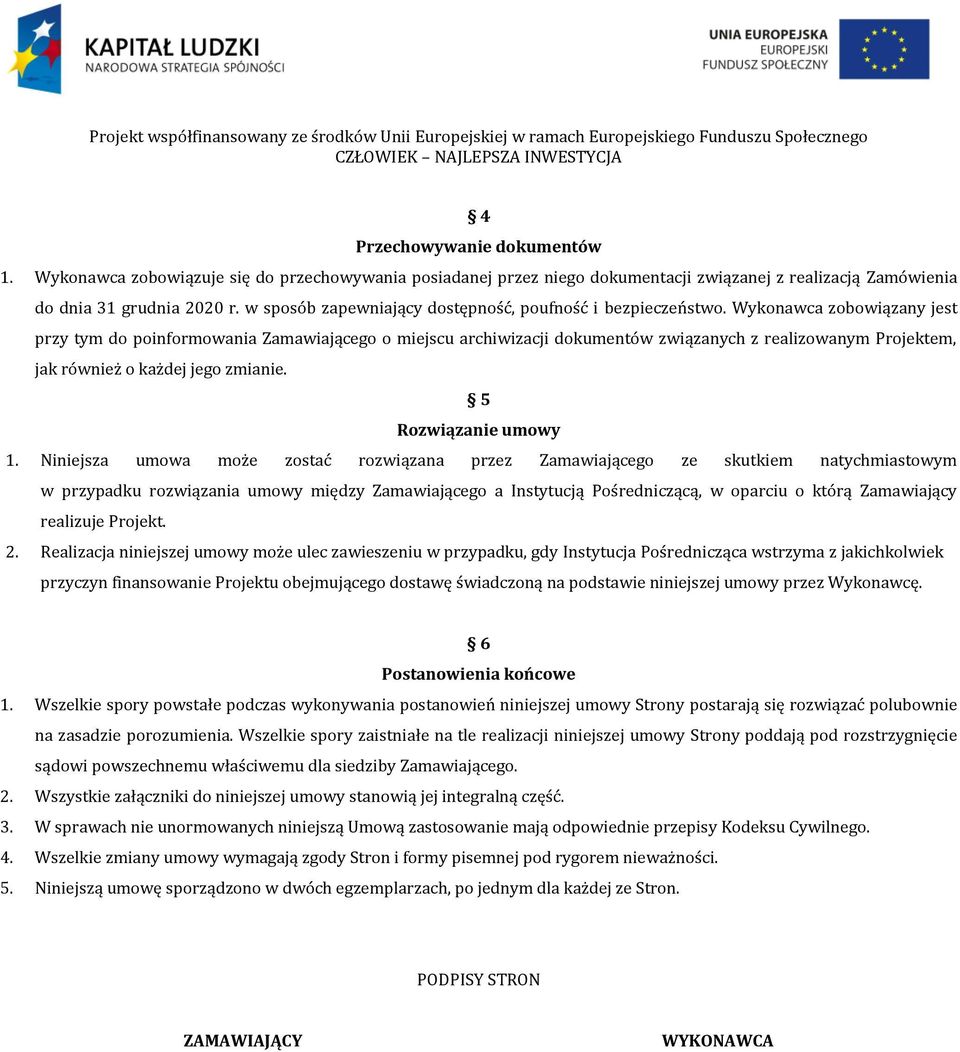Wykonawca zobowiązany jest przy tym do poinformowania Zamawiającego o miejscu archiwizacji dokumentów związanych z realizowanym Projektem, jak również o każdej jego zmianie. 5 Rozwiązanie umowy 1.