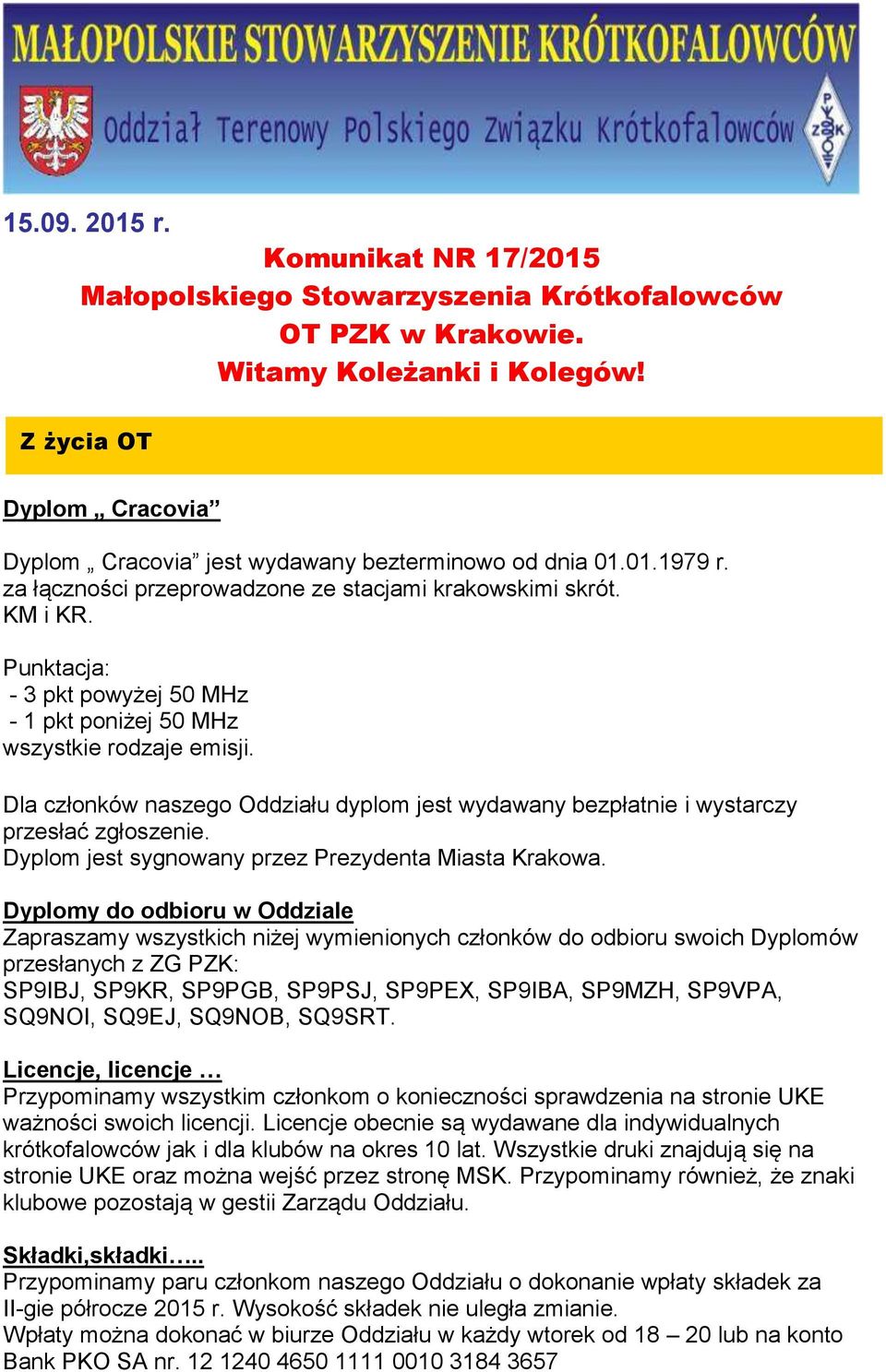 Punktacja: - 3 pkt powyżej 50 MHz - 1 pkt poniżej 50 MHz wszystkie rodzaje emisji. Dla członków naszego Oddziału dyplom jest wydawany bezpłatnie i wystarczy przesłać zgłoszenie.