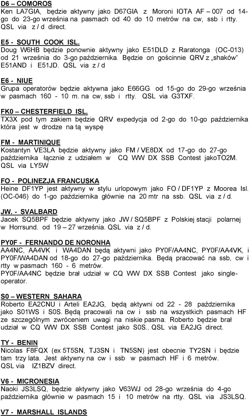 QSL via z / d E6 - NIUE Grupa operatorów będzie aktywna jako E66GG od 15-go do 29-go września w pasmach 160-10 m. na cw, ssb i rtty. QSL via G3TXF. FK0 CHESTERFIELD ISL.