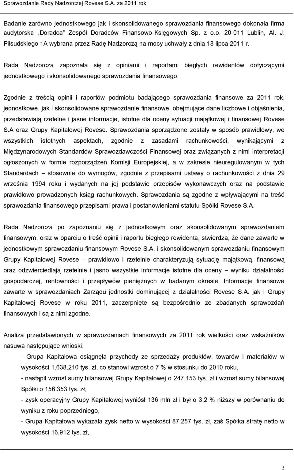 Rada Nadzorcza zapoznała się z opiniami i raportami biegłych rewidentów dotyczącymi jednostkowego i skonsolidowanego sprawozdania finansowego.