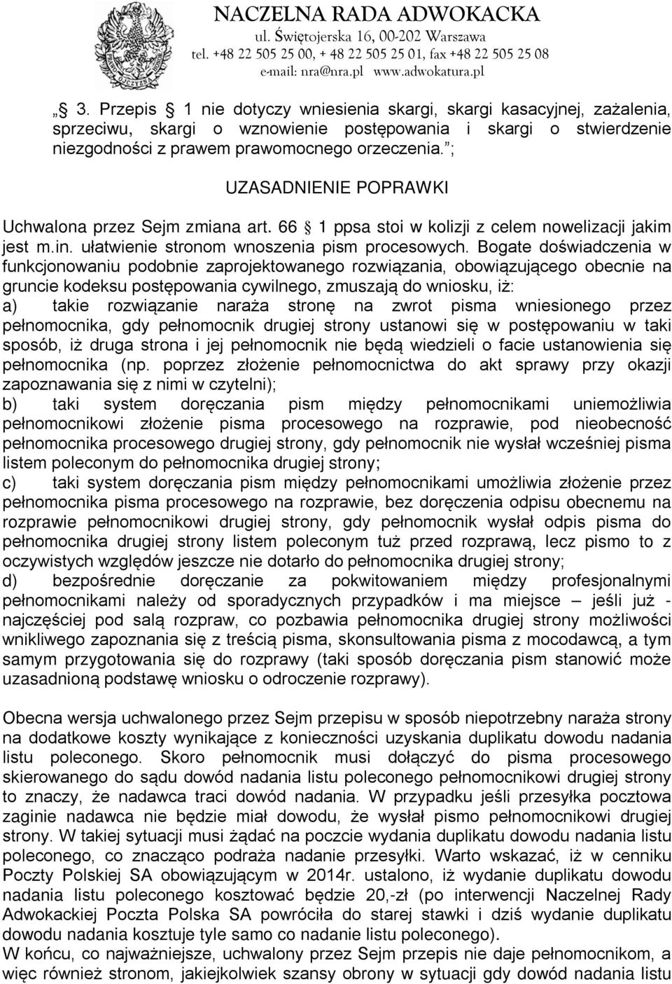 Bogate doświadczenia w funkcjonowaniu podobnie zaprojektowanego rozwiązania, obowiązującego obecnie na gruncie kodeksu postępowania cywilnego, zmuszają do wniosku, iż: a) takie rozwiązanie naraża