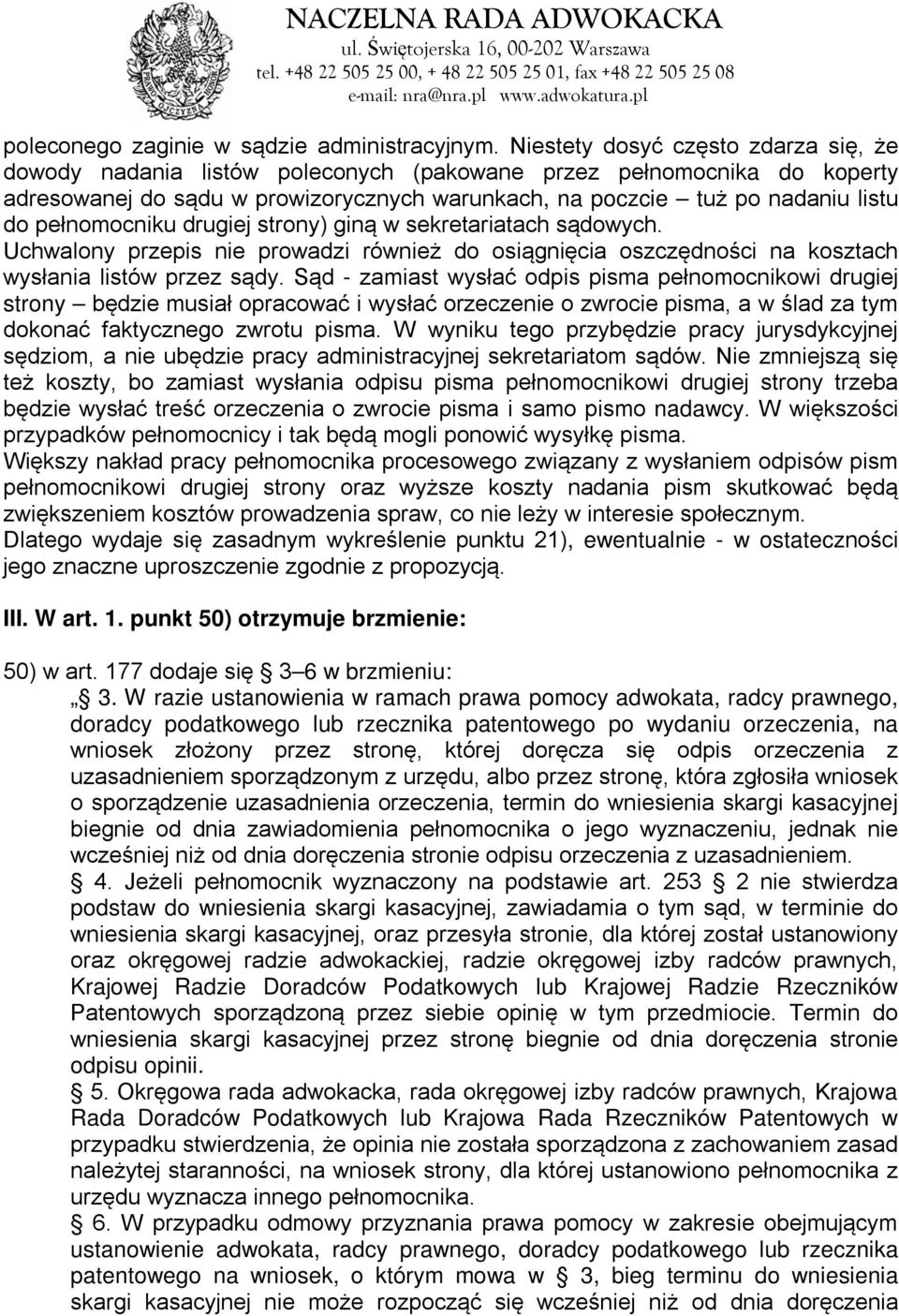 pełnomocniku drugiej strony) giną w sekretariatach sądowych. Uchwalony przepis nie prowadzi również do osiągnięcia oszczędności na kosztach wysłania listów przez sądy.