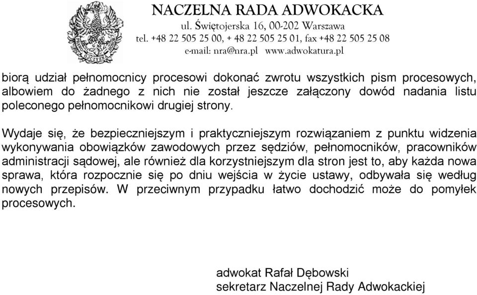 Wydaje się, że bezpieczniejszym i praktyczniejszym rozwiązaniem z punktu widzenia wykonywania obowiązków zawodowych przez sędziów, pełnomocników, pracowników