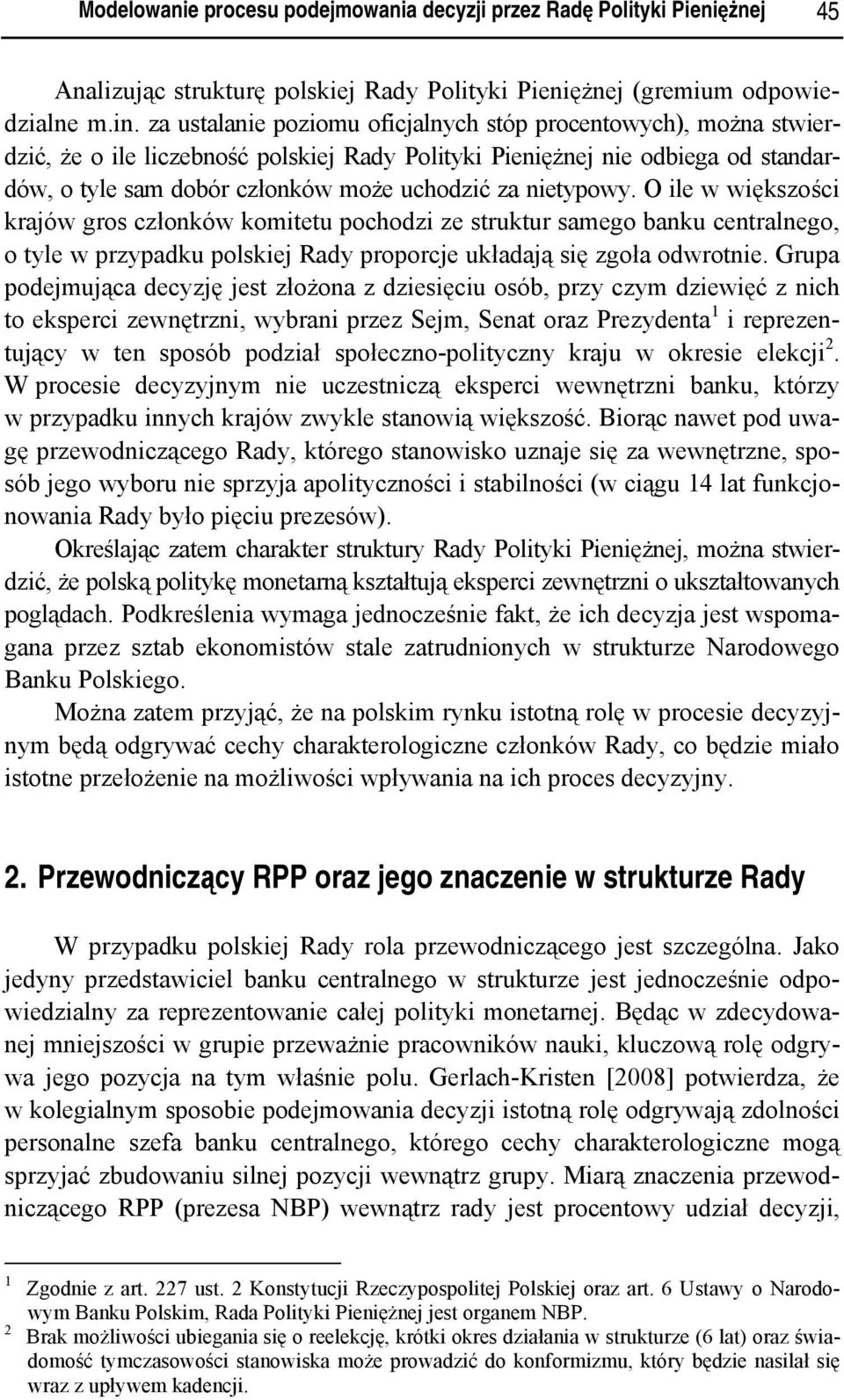 Grupa podejmująca decyzję jest złożona z dzesęcu osób, przy czym dzewęć z nch to eksperc zewnętrzn, wybran przez Sejm, Senat oraz Prezydenta 1 reprezentujący w ten sposób podzał społeczno-poltyczny