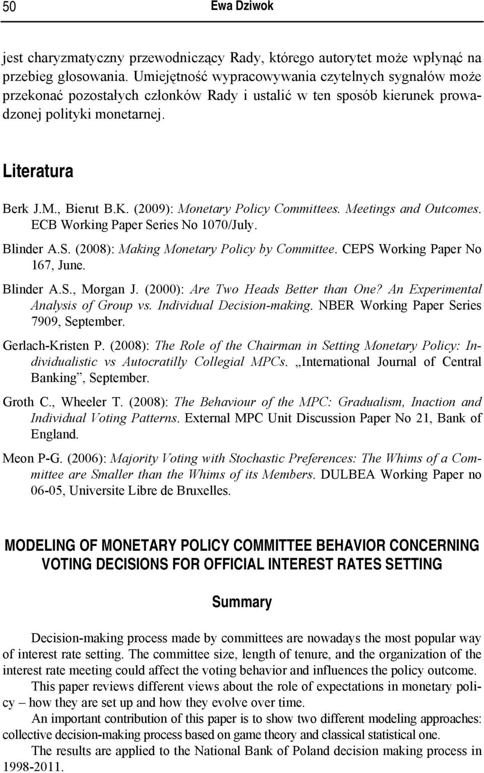(2009): Monetary Polcy Commttees. Meetngs and Outcomes. ECB Workng Paper Seres No 1070/July. Blnder A.S. (2008): Makng Monetary Polcy by Commttee. CEPS Workng Paper No 167, June. Blnder A.S., Morgan J.