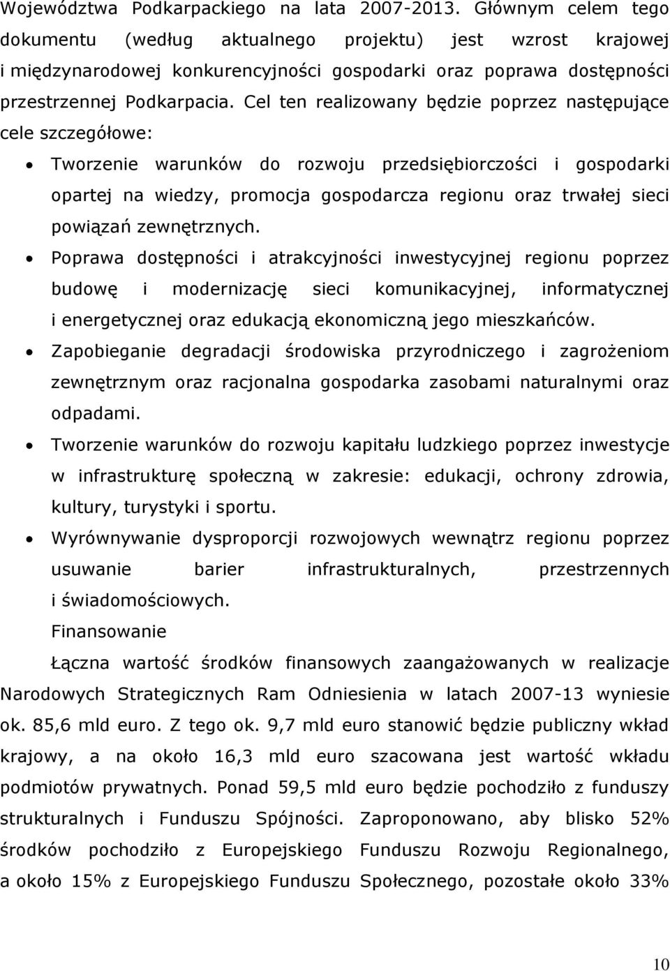 Cel ten realizowany będzie poprzez następujące cele szczegółowe: Tworzenie warunków do rozwoju przedsiębiorczości i gospodarki opartej na wiedzy, promocja gospodarcza regionu oraz trwałej sieci