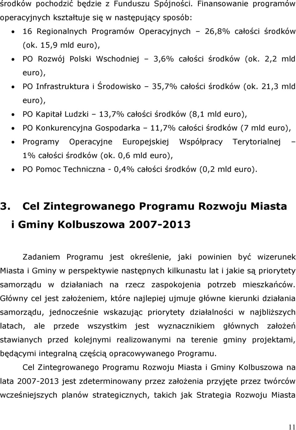 21,3 mld euro), PO Kapitał Ludzki 13,7% całości środków (8,1 mld euro), PO Konkurencyjna Gospodarka 11,7% całości środków (7 mld euro), Programy Operacyjne Europejskiej Współpracy Terytorialnej 1%