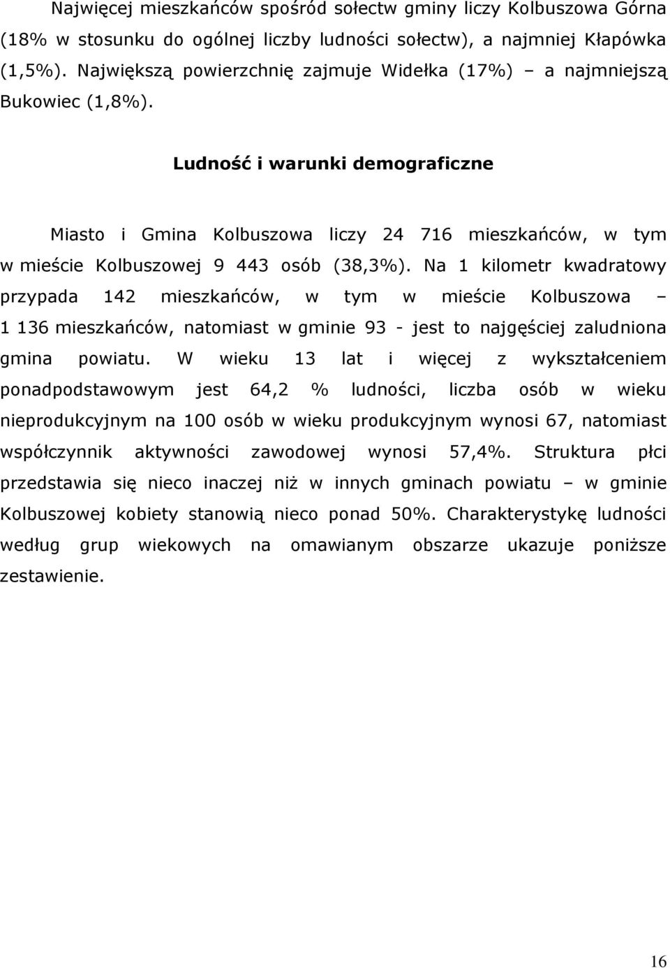 Ludność i warunki demograficzne Miasto i Gmina Kolbuszowa liczy 24 716 mieszkańców, w tym w mieście Kolbuszowej 9 443 osób (38,3%).