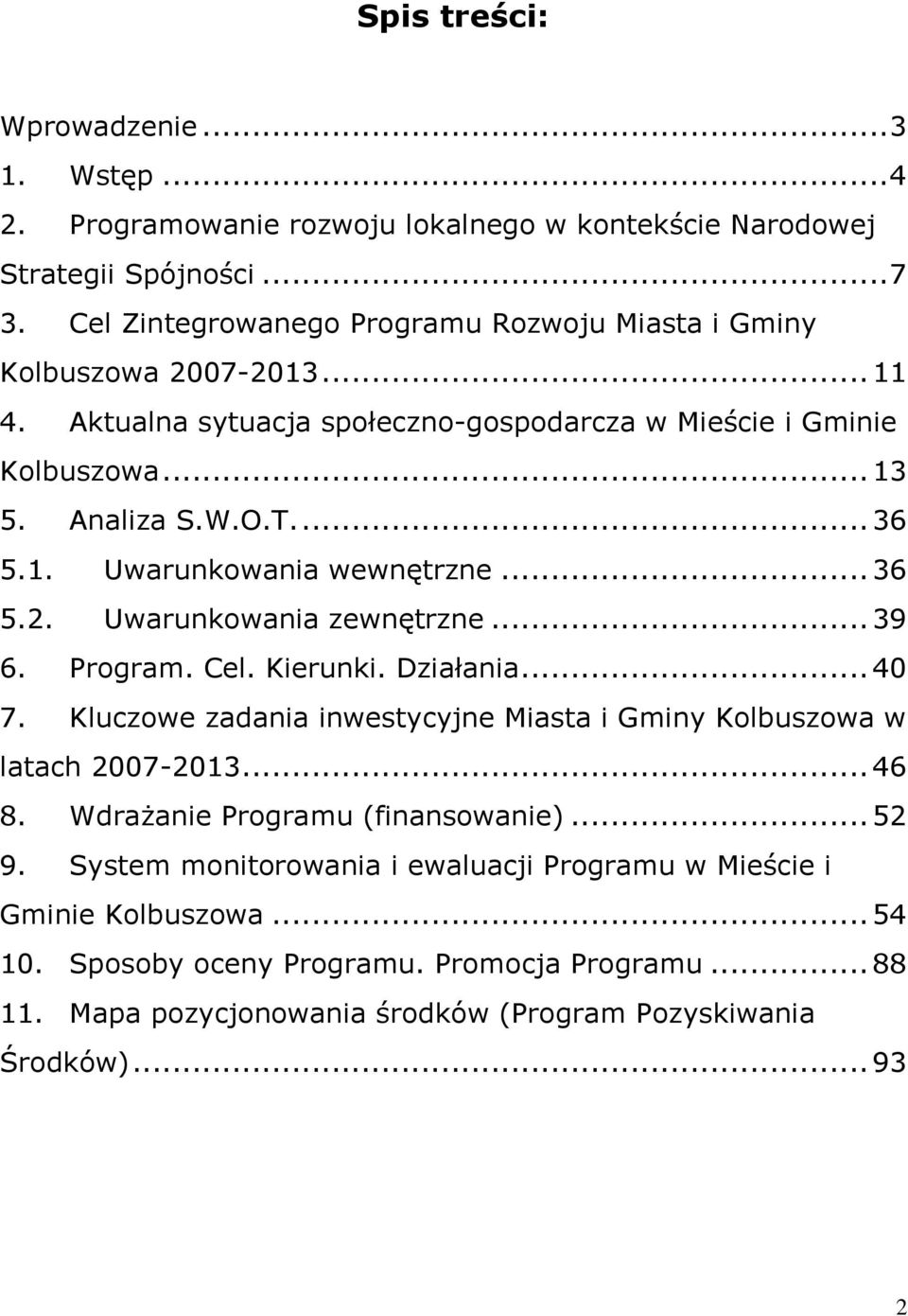 .. 36 5.2. Uwarunkowania zewnętrzne... 39 6. Program. Cel. Kierunki. Działania... 40 7. Kluczowe zadania inwestycyjne Miasta i Gminy Kolbuszowa w latach 2007-2013... 46 8.