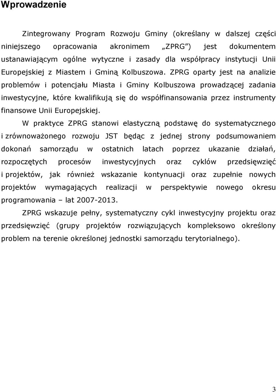 ZPRG oparty jest na analizie problemów i potencjału Miasta i Gminy Kolbuszowa prowadzącej zadania inwestycyjne, które kwalifikują się do współfinansowania przez instrumenty finansowe Unii