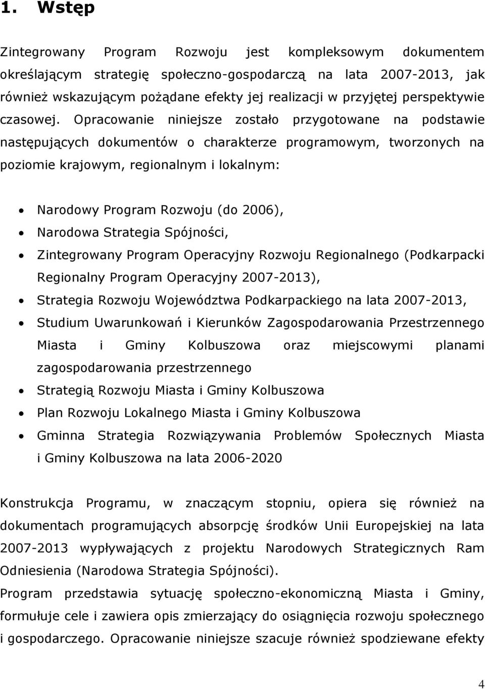 Opracowanie niniejsze zostało przygotowane na podstawie następujących dokumentów o charakterze programowym, tworzonych na poziomie krajowym, regionalnym i lokalnym: Narodowy Program Rozwoju (do