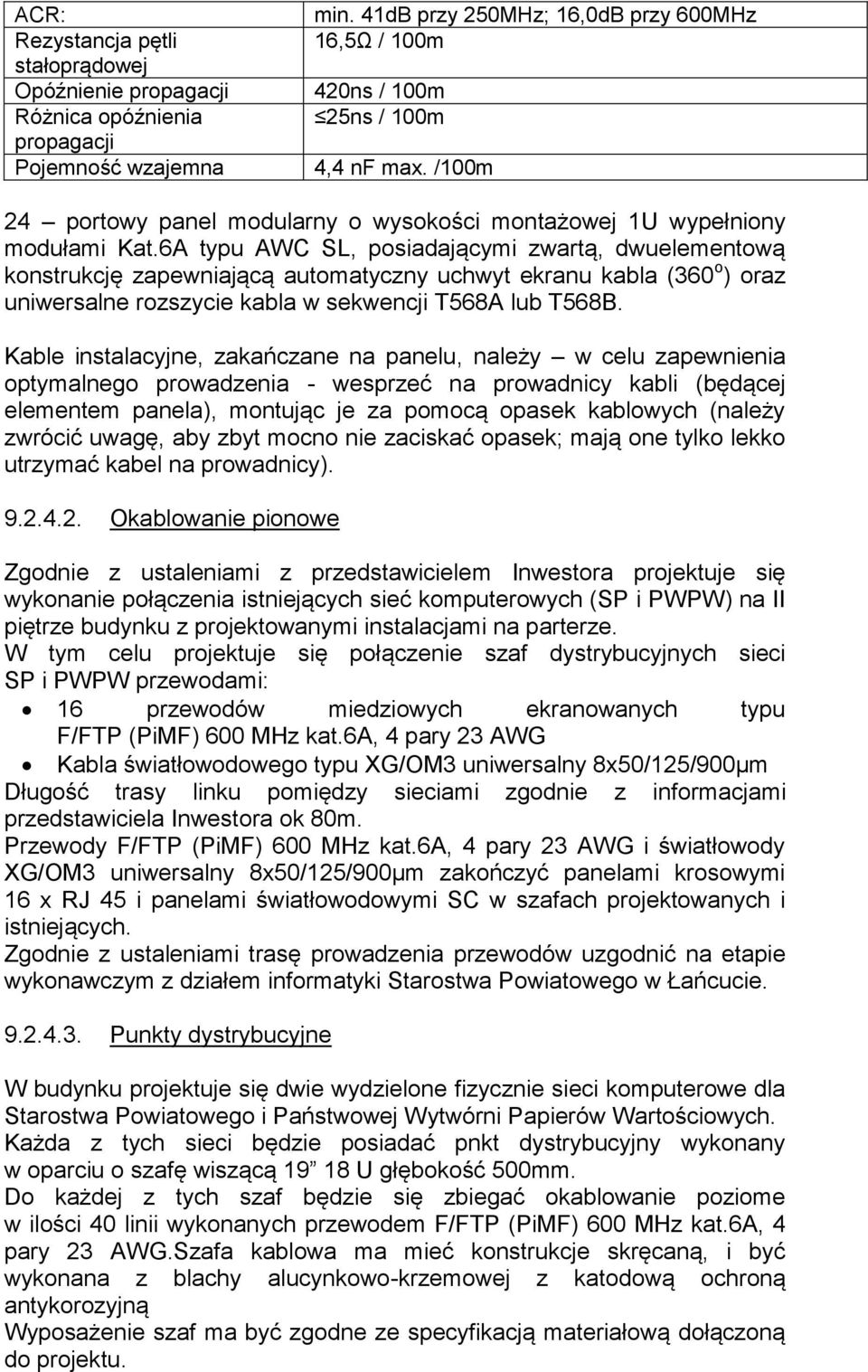 6A typu AWC SL, posiadającymi zwartą, dwuelementową konstrukcję zapewniającą automatyczny uchwyt ekranu kabla (360 o ) oraz uniwersalne rozszycie kabla w sekwencji T568A lub T568B.