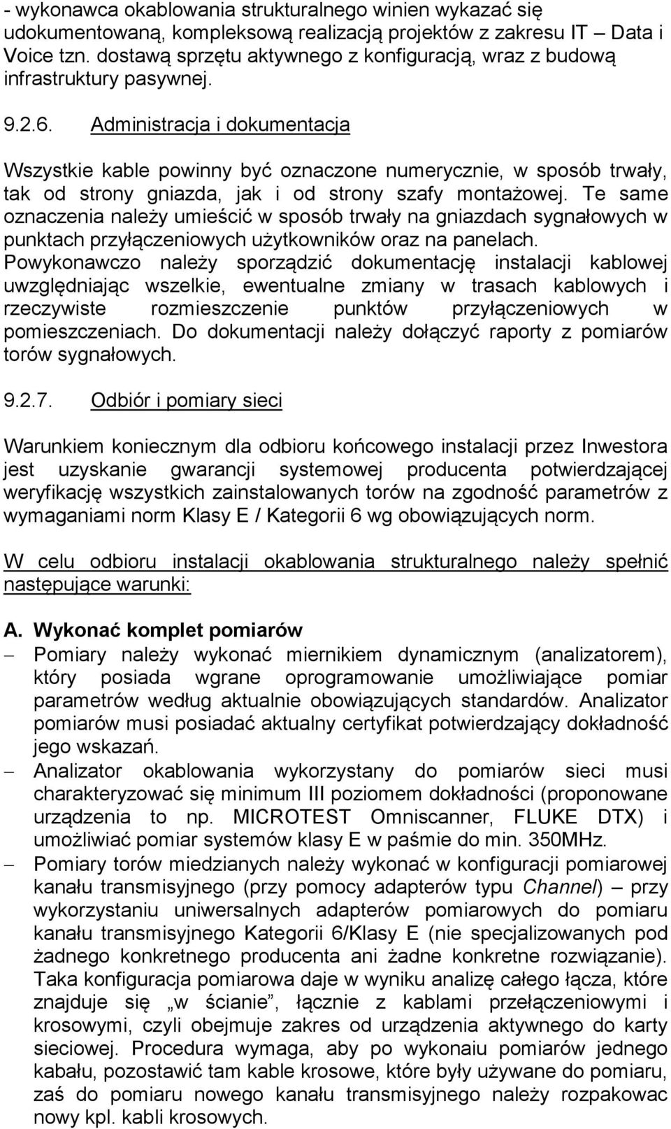 Administracja i dokumentacja Wszystkie kable powinny być oznaczone numerycznie, w sposób trwały, tak od strony gniazda, jak i od strony szafy montażowej.