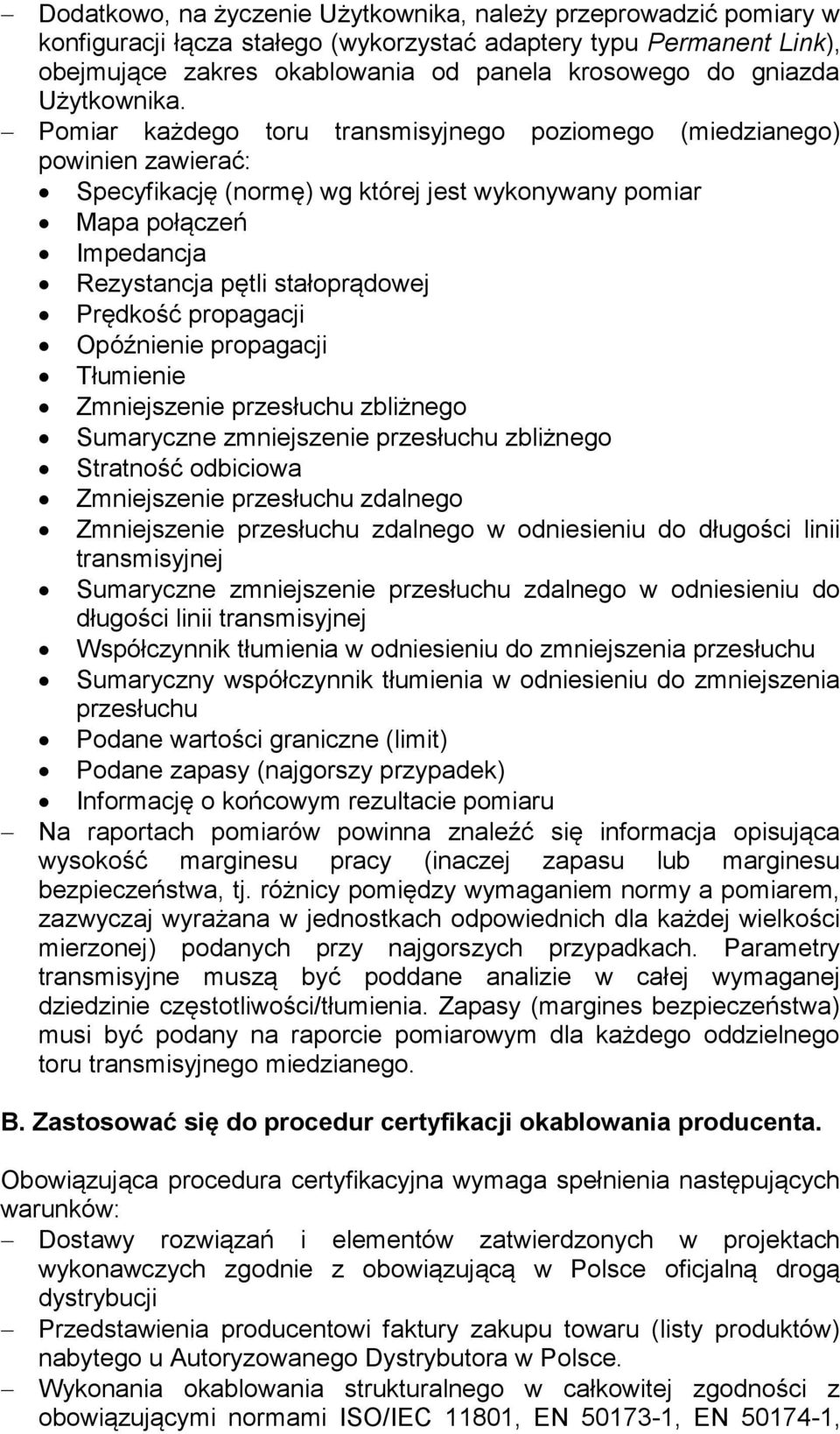 Pomiar każdego toru transmisyjnego poziomego (miedzianego) powinien zawierać: Specyfikację (normę) wg której jest wykonywany pomiar Mapa połączeń Impedancja Rezystancja pętli stałoprądowej Prędkość