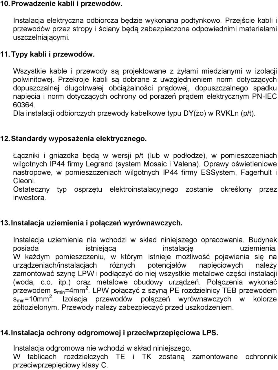 Wszystkie kable i przewody są projektowane z żyłami miedzianymi w izolacji polwinitowej.