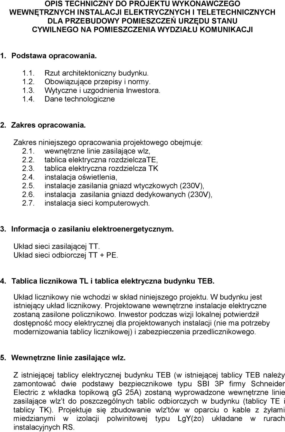 Zakres niniejszego opracowania projektowego obejmuje: 2.1. wewnętrzne linie zasilające wlz, 2.2. tablica elektryczna rozdzielczate, 2.3. tablica elektryczna rozdzielcza TK 2.4.