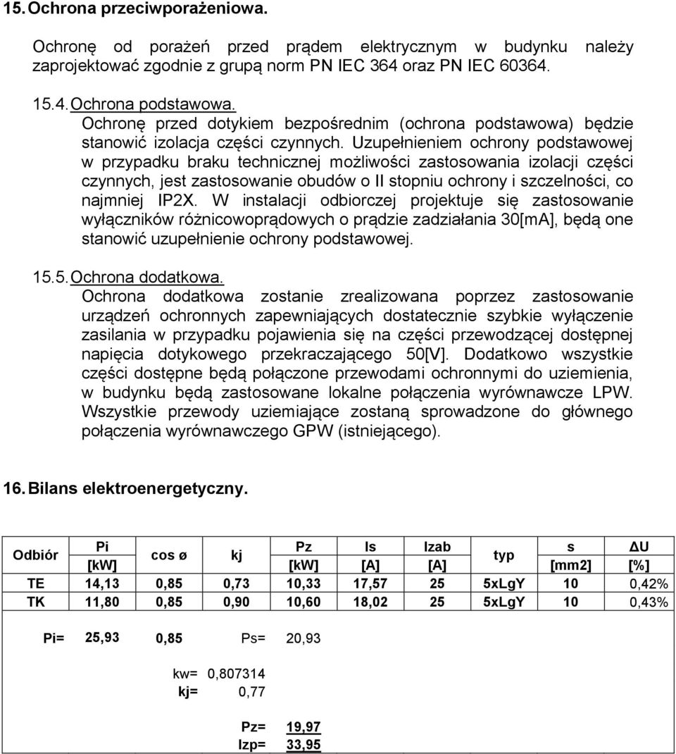 Uzupełnieniem ochrony podstawowej w przypadku braku technicznej możliwości zastosowania izolacji części czynnych, jest zastosowanie obudów o II stopniu ochrony i szczelności, co najmniej IP2X.