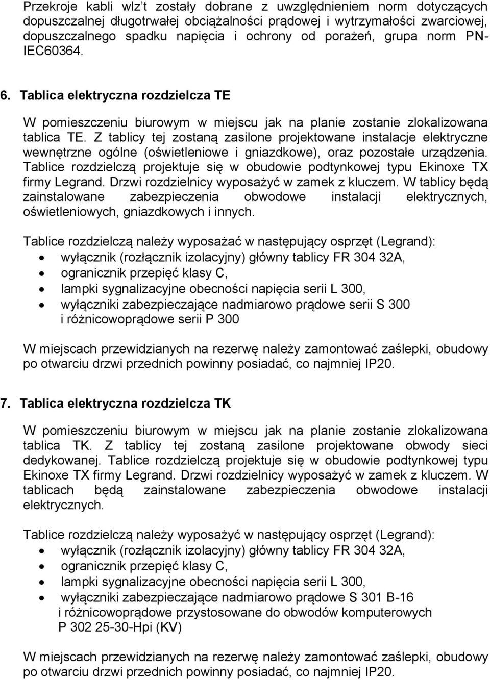 Z tablicy tej zostaną zasilone projektowane instalacje elektryczne wewnętrzne ogólne (oświetleniowe i gniazdkowe), oraz pozostałe urządzenia.