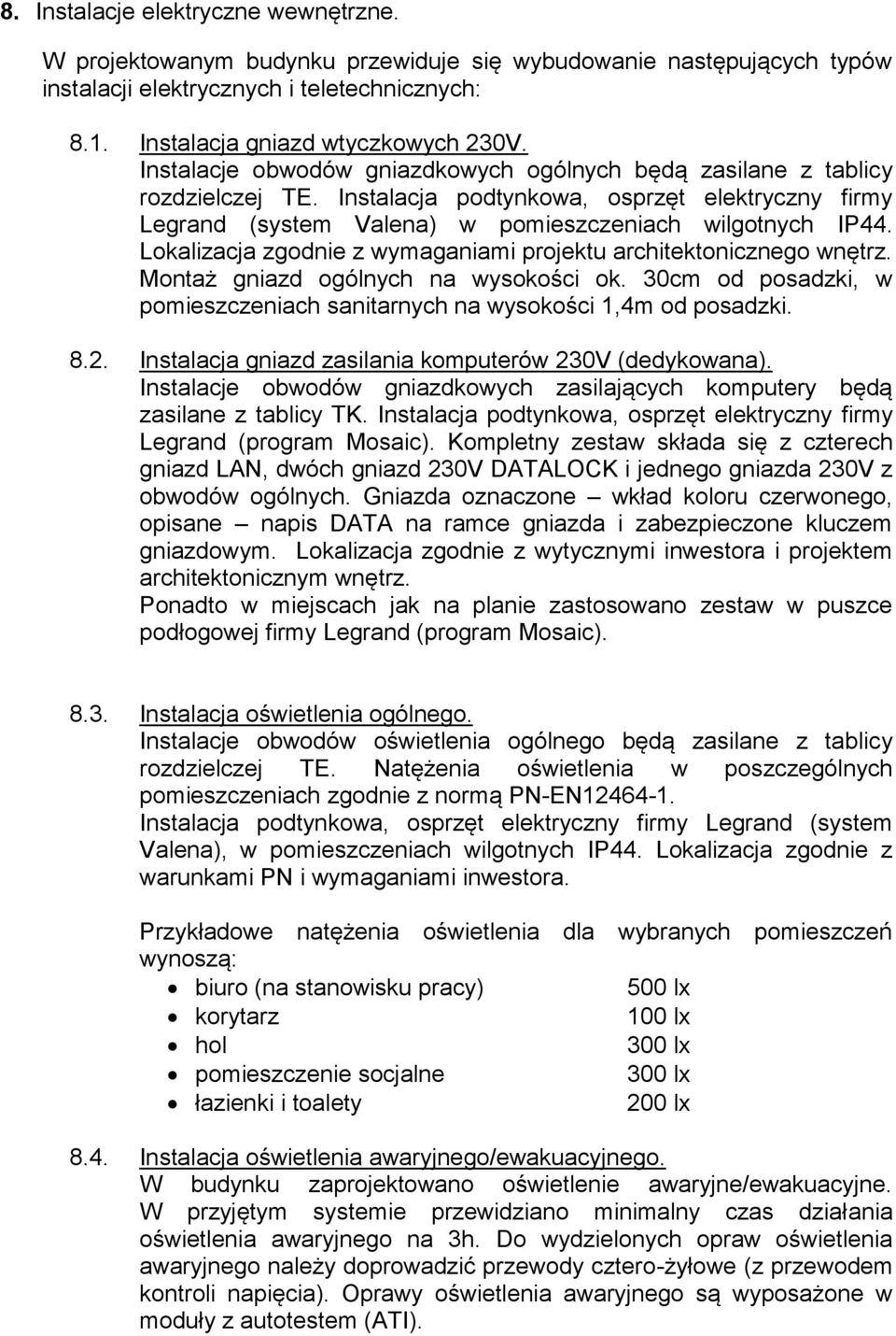 Lokalizacja zgodnie z wymaganiami projektu architektonicznego wnętrz. Montaż gniazd ogólnych na wysokości ok. 30cm od posadzki, w pomieszczeniach sanitarnych na wysokości 1,4m od posadzki. 8.2.