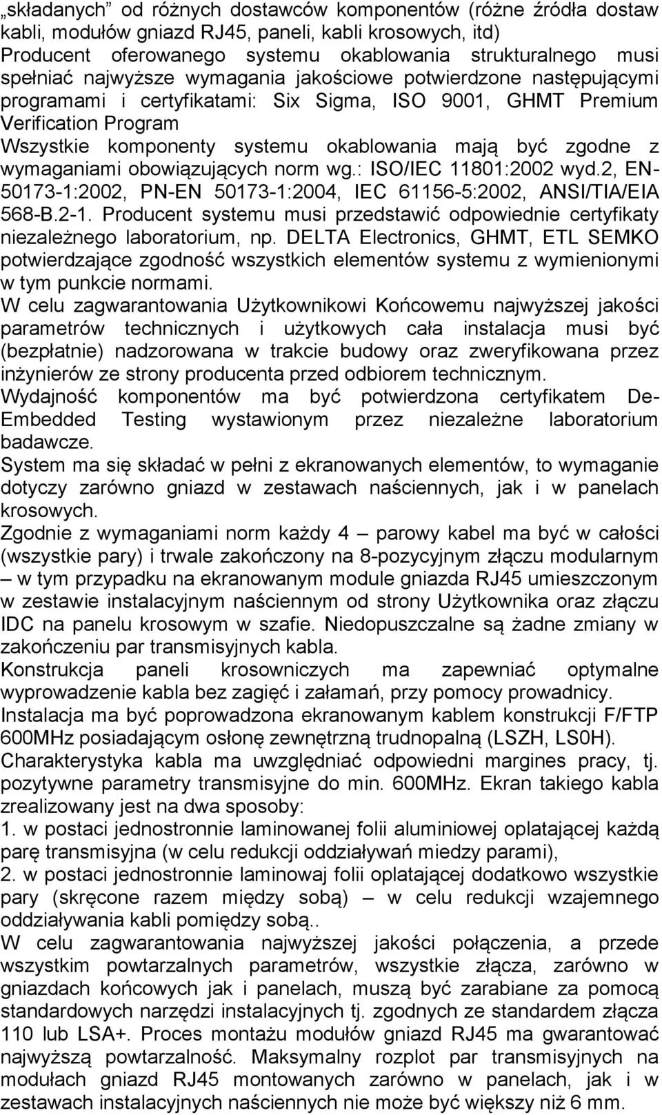 wymaganiami obowiązujących norm wg.: ISO/IEC 11801:2002 wyd.2, EN- 50173-1:2002, PN-EN 50173-1:2004, IEC 61156-5:2002, ANSI/TIA/EIA 568-B.2-1.