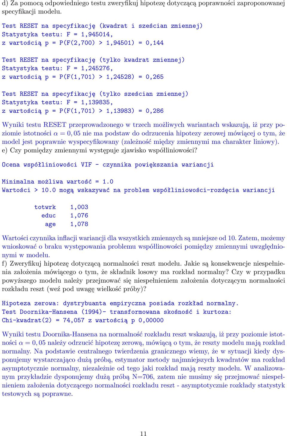 testu: F = 1,245276, z wartością p = P(F(1,701) > 1,24528) = 0,265 Test RESET na specyfikację (tylko sześcian zmiennej) Statystyka testu: F = 1,139835, z wartością p = P(F(1,701) > 1,13983) = 0,286