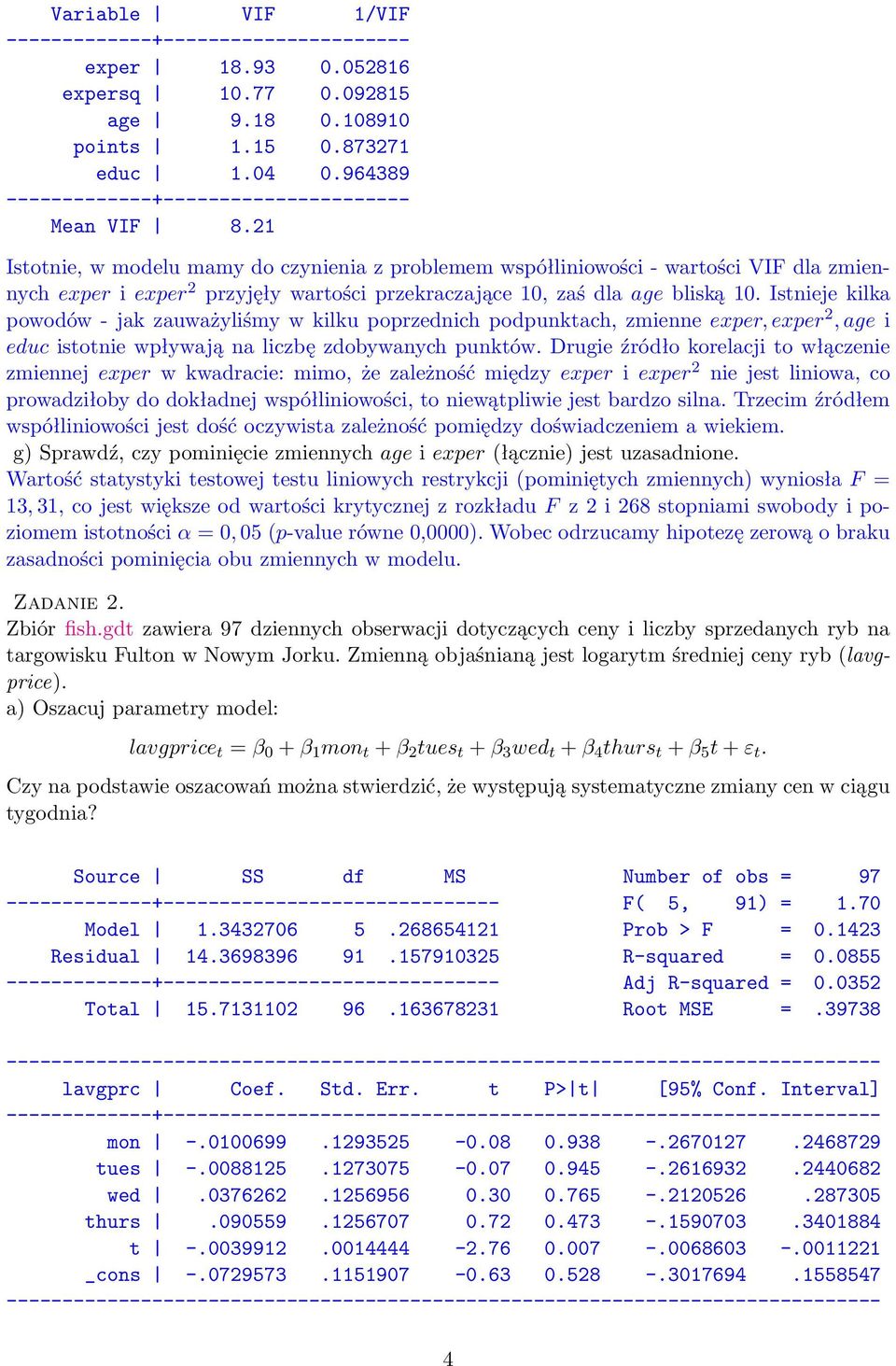 21 Istotnie, w modelu mamy do czynienia z problemem współliniowości - wartości VIF dla zmiennych exper i exper 2 przyjęły wartości przekraczające 10, zaś dla age bliską 10.