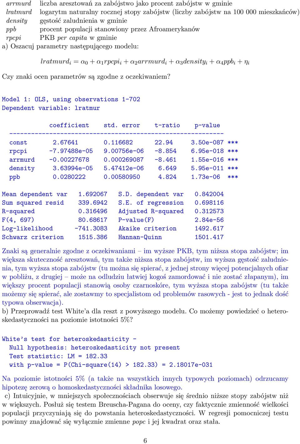 i + η i Czy znaki ocen parametrów są zgodne z oczekiwaniem? Model 1: OLS, using observations 1-702 Dependent variable: lratmur coefficient std.
