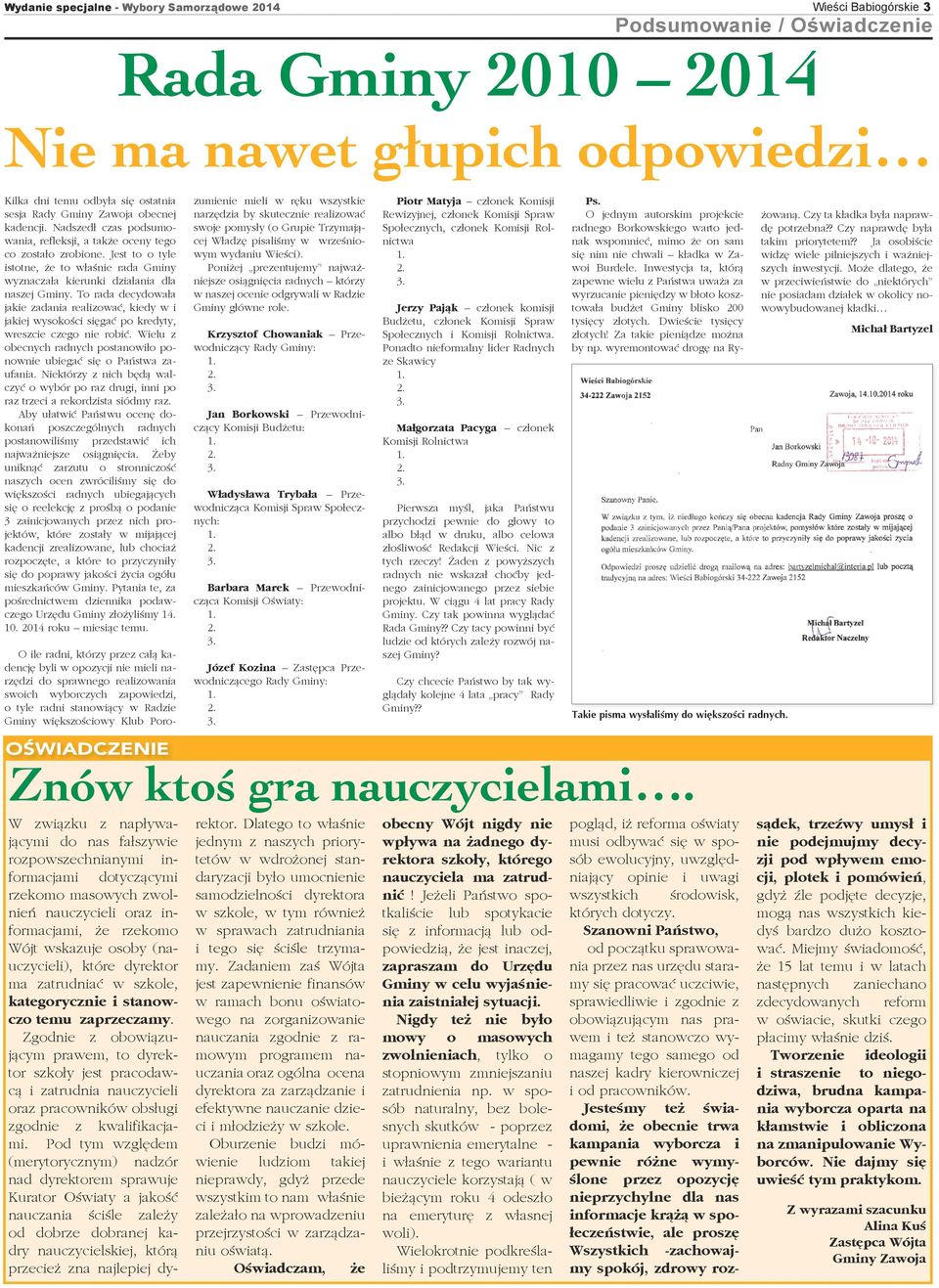 To rada decydowała jakie zadania realizować, kiedy w i jakiej wysokości sięgać po kredyty, wreszcie czego nie robić. Wielu z obecnych radnych postanowiło ponownie ubiegać się o Państwa zaufania.