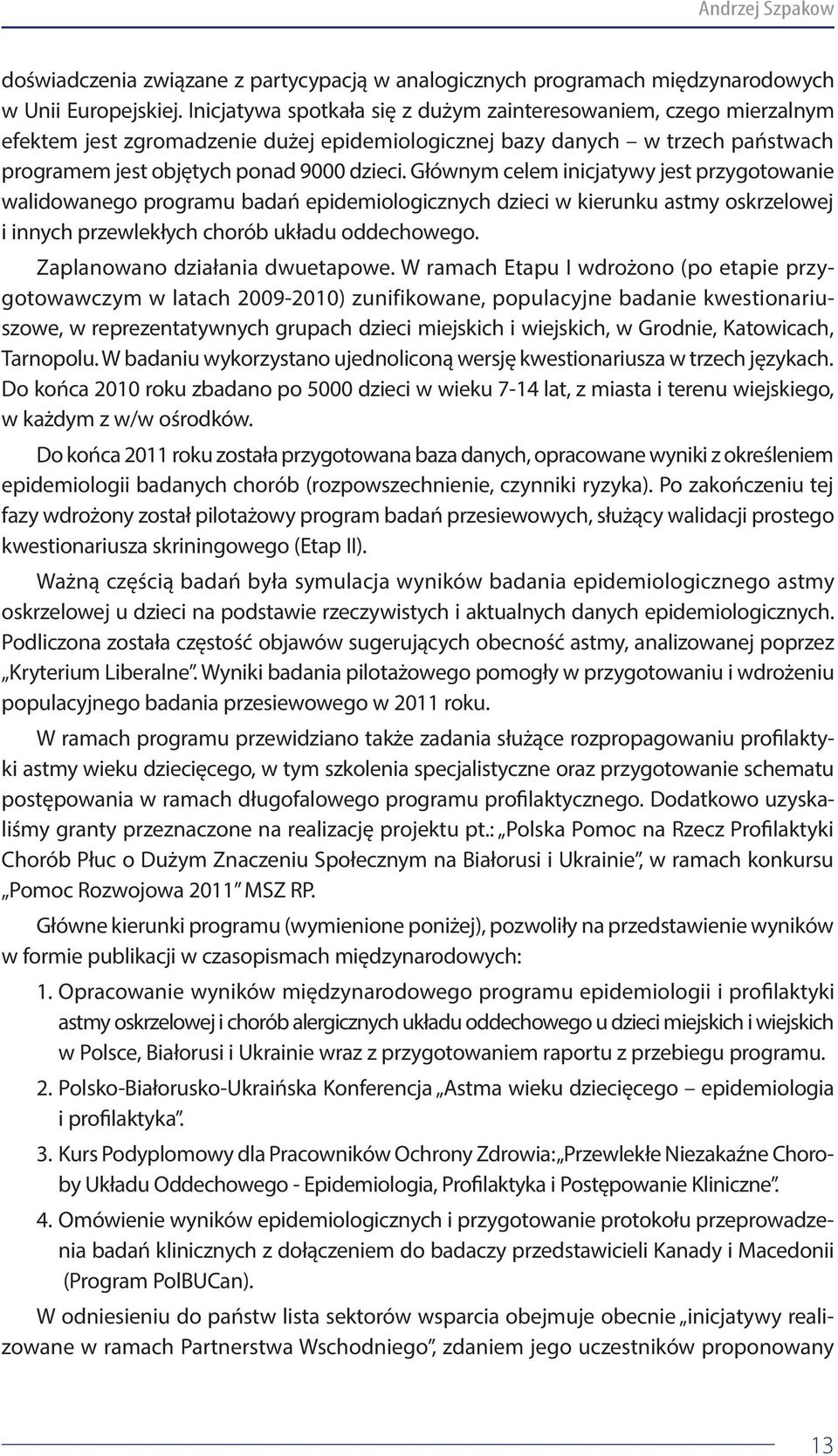 Głównym celem inicjatywy jest przygotowanie walidowanego programu badań epidemiologicznych dzieci w kierunku astmy oskrzelowej i innych przewlekłych chorób układu oddechowego.