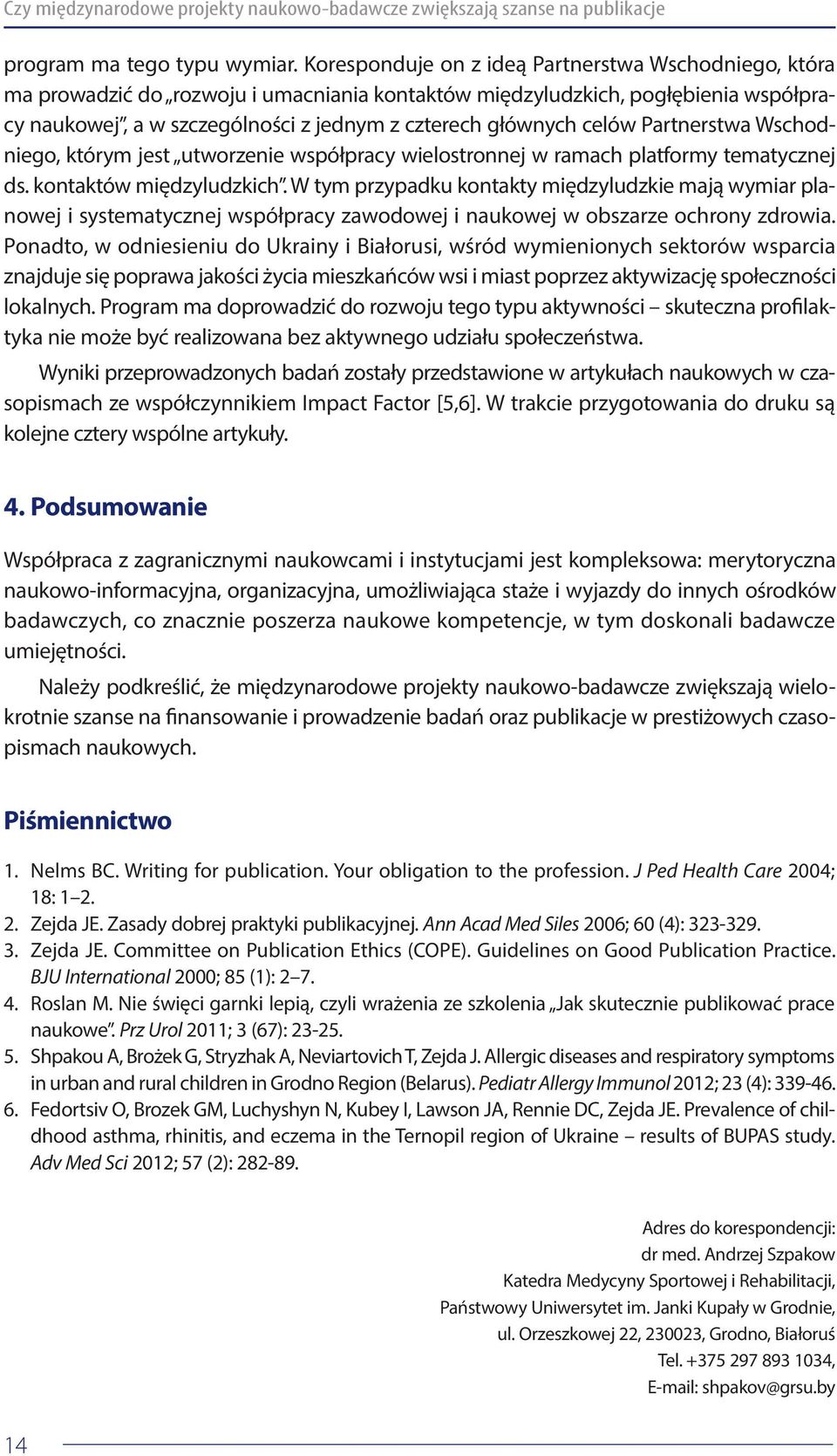 celów Partnerstwa Wschodniego, którym jest utworzenie współpracy wielostronnej w ramach platformy tematycznej ds. kontaktów międzyludzkich.
